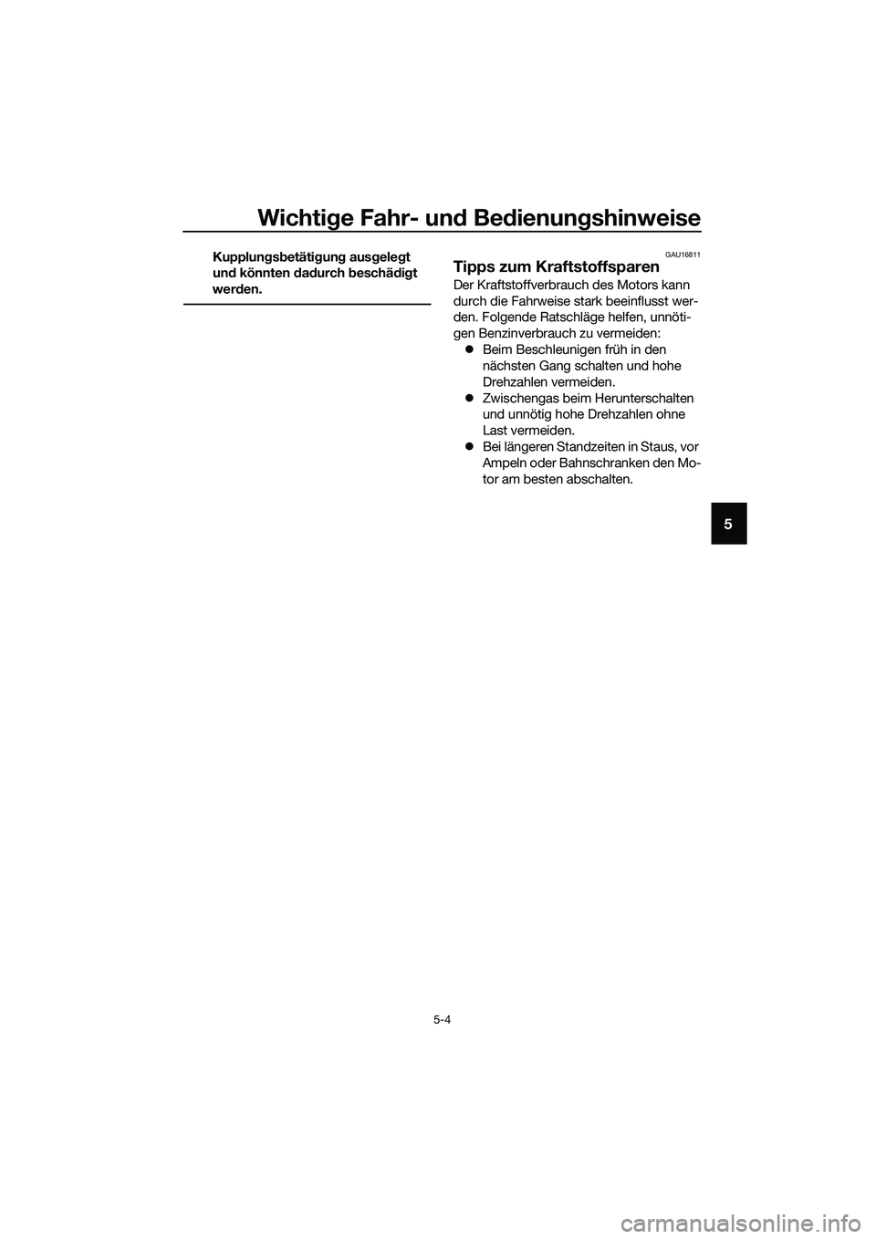 YAMAHA MT-03 2020  Betriebsanleitungen (in German) Wichtige Fahr- und Bedienungshinweise
5-4
5
Kupplungsbetätigung ausgelegt 
und könnten dadurch beschädigt 
werden.GAU16811
Tipps zum Kraftstoffsparen
Der Kraftstoffverbrauch des Motors kann 
durch 