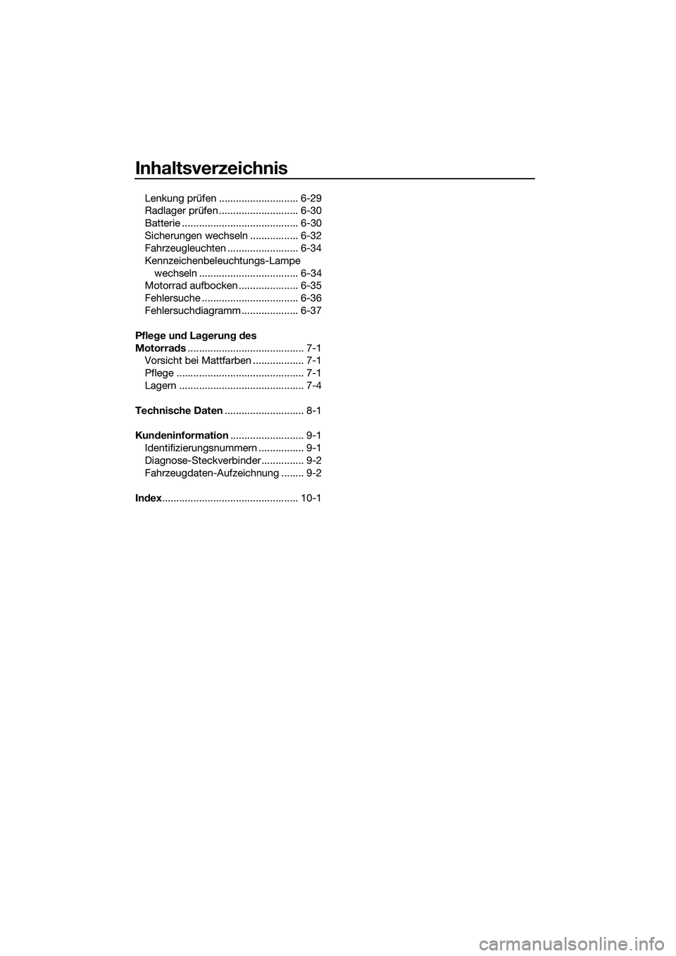 YAMAHA MT-03 2020 Betriebsanleitungen (in German) Inhaltsverzeichnis
Lenkung prüfen ............................ 6-29
Radlager prüfen ............................ 6-30
Batterie ......................................... 6-30
Sicherungen wechseln ... YAMAHA MT-03 2020 Betriebsanleitungen (in German) Inhaltsverzeichnis
Lenkung prüfen ............................ 6-29
Radlager prüfen ............................ 6-30
Batterie ......................................... 6-30
Sicherungen wechseln ...