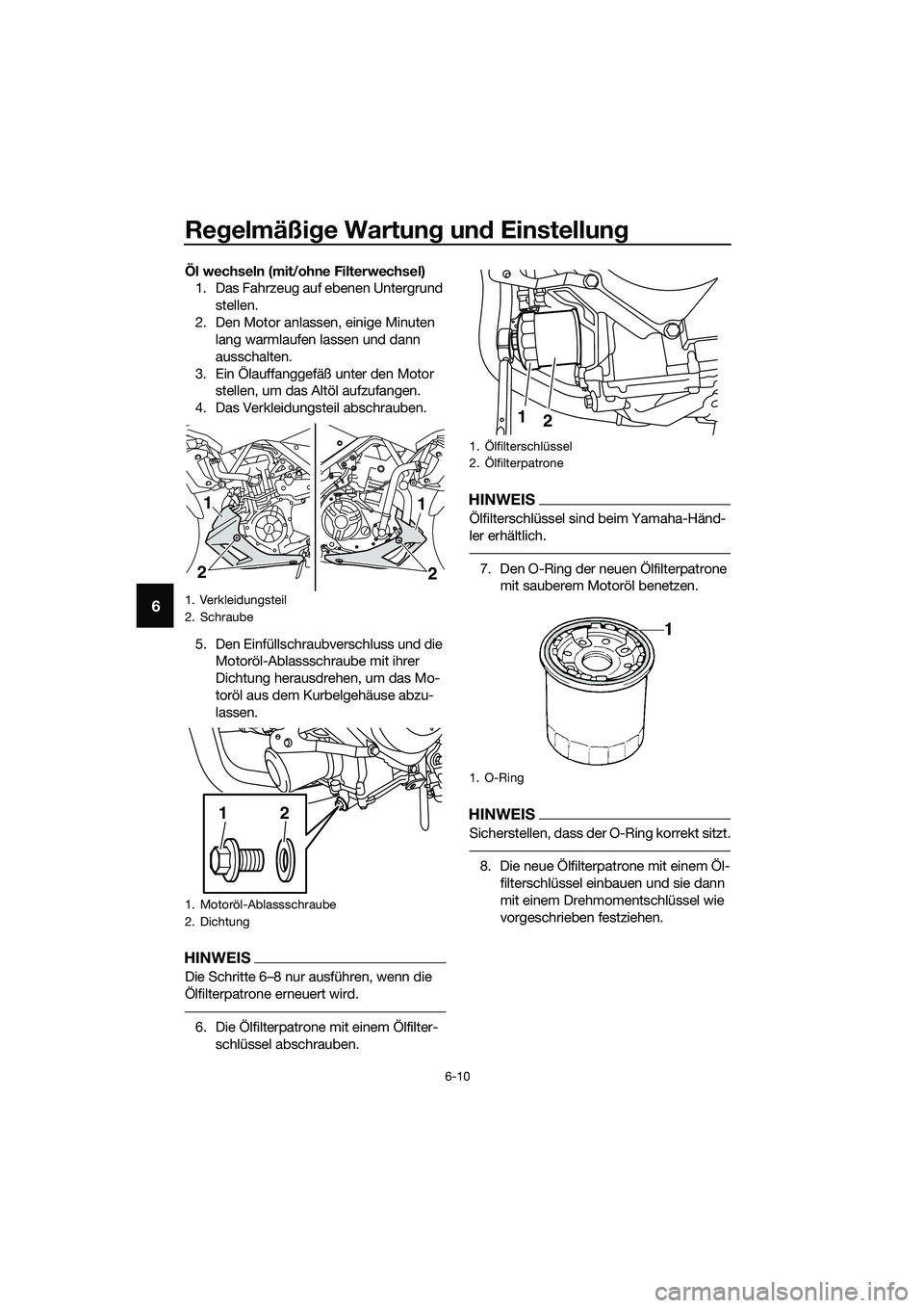 YAMAHA MT-03 2020 Betriebsanleitungen (in German) Regelmäßige Wartung und Einstellung
6-10
6
Öl wechseln (mit/ohne Filterwechsel)
1. Das Fahrzeug auf ebenen Untergrund
stellen.
2. Den Motor anlassen, einige Minuten
lang warmlaufen lassen und dan YAMAHA MT-03 2020 Betriebsanleitungen (in German) Regelmäßige Wartung und Einstellung
6-10
6
Öl wechseln (mit/ohne Filterwechsel)
1. Das Fahrzeug auf ebenen Untergrund
stellen.
2. Den Motor anlassen, einige Minuten
lang warmlaufen lassen und dan