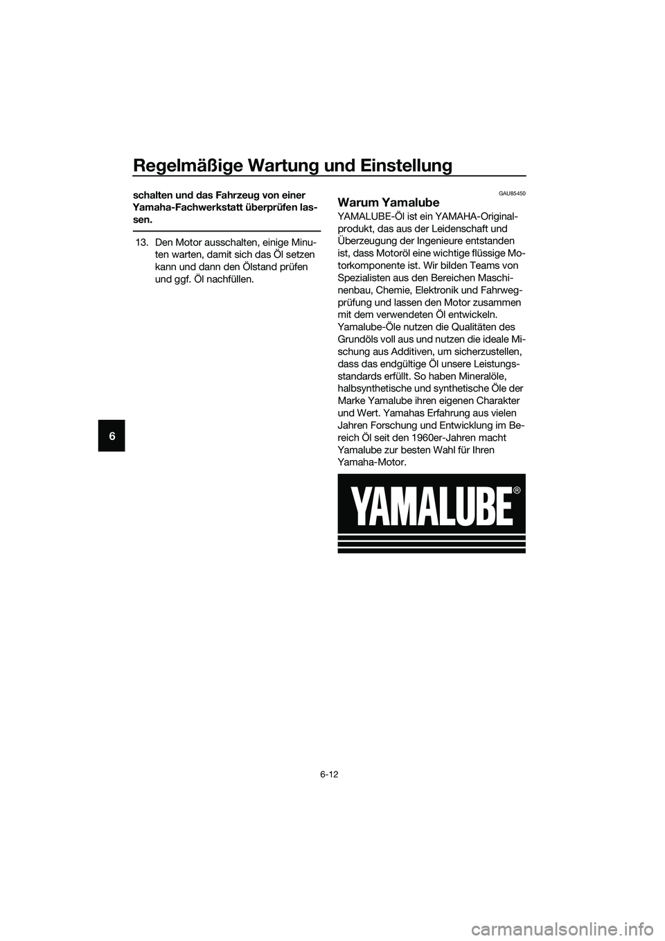YAMAHA MT-03 2020 Betriebsanleitungen (in German) Regelmäßige Wartung und Einstellung
6-12
6
schalten und das Fahrzeug von einer
Yamaha-Fachwerkstatt überprüfen las-
sen.
13. Den Motor ausschalten, einige Minu-
ten warten, damit sich das Öl set YAMAHA MT-03 2020 Betriebsanleitungen (in German) Regelmäßige Wartung und Einstellung
6-12
6
schalten und das Fahrzeug von einer
Yamaha-Fachwerkstatt überprüfen las-
sen.
13. Den Motor ausschalten, einige Minu-
ten warten, damit sich das Öl set