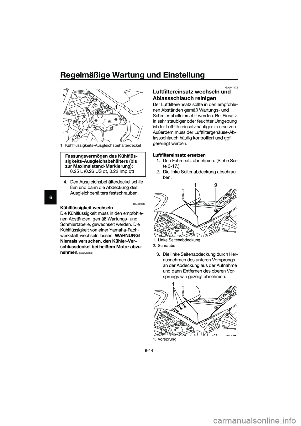 YAMAHA MT-03 2020 Betriebsanleitungen (in German) Regelmäßige Wartung und Einstellung
6-14
6
4. Den Ausgleichsbehälterdeckel schlie-
ßen und dann die Abdeckung des
Ausgleichbehälters festschrauben.
GAU33032Kühlflüssigkeit wechseln
Die Kühlfl YAMAHA MT-03 2020 Betriebsanleitungen (in German) Regelmäßige Wartung und Einstellung
6-14
6
4. Den Ausgleichsbehälterdeckel schlie-
ßen und dann die Abdeckung des
Ausgleichbehälters festschrauben.
GAU33032Kühlflüssigkeit wechseln
Die Kühlfl