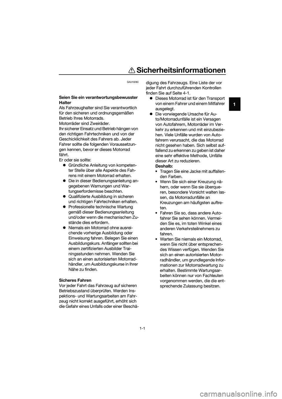 YAMAHA MT-03 2020  Betriebsanleitungen (in German) 1-1
1
Sicherheitsinformationen
GAU1028C
Seien Sie ein verantwortungsbewusster 
Halter
Als Fahrzeughalter sind Sie verantwortlich 
für den sicheren und ordnungsgemäßen 
Betrieb Ihres Motorrads.
Moto