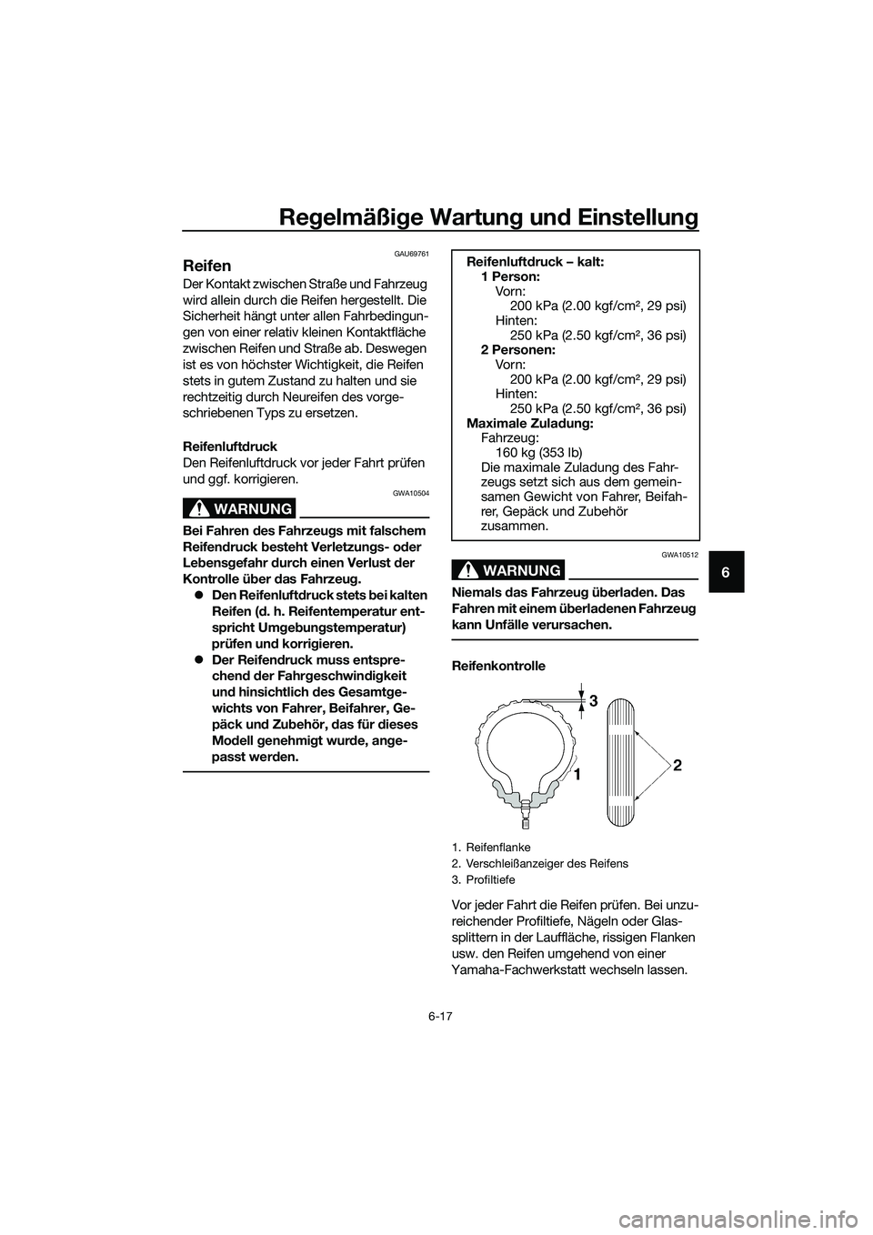 YAMAHA MT-03 2020 Betriebsanleitungen (in German) Regelmäßige Wartung und Einstellung
6-17
6
GAU69761
Reifen
Der Kontakt zwischen Straße und Fahrzeug
wird allein durch die Reifen hergestellt. Die
Sicherheit hängt unter allen Fahrbedingun-
gen v YAMAHA MT-03 2020 Betriebsanleitungen (in German) Regelmäßige Wartung und Einstellung
6-17
6
GAU69761
Reifen
Der Kontakt zwischen Straße und Fahrzeug
wird allein durch die Reifen hergestellt. Die
Sicherheit hängt unter allen Fahrbedingun-
gen v