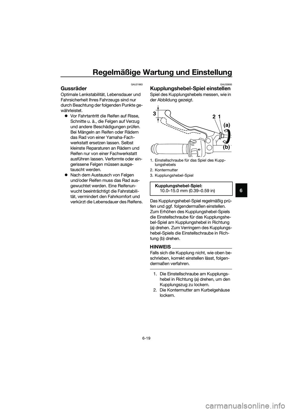 YAMAHA MT-03 2020 Betriebsanleitungen (in German) Regelmäßige Wartung und Einstellung
6-19
6
GAU21963
Gussräder
Optimale Lenkstabilität, Lebensdauer und
Fahrsicherheit Ihres Fahrzeugs sind nur
durch Beachtung der folgenden Punkte ge-
währleist YAMAHA MT-03 2020 Betriebsanleitungen (in German) Regelmäßige Wartung und Einstellung
6-19
6
GAU21963
Gussräder
Optimale Lenkstabilität, Lebensdauer und
Fahrsicherheit Ihres Fahrzeugs sind nur
durch Beachtung der folgenden Punkte ge-
währleist
