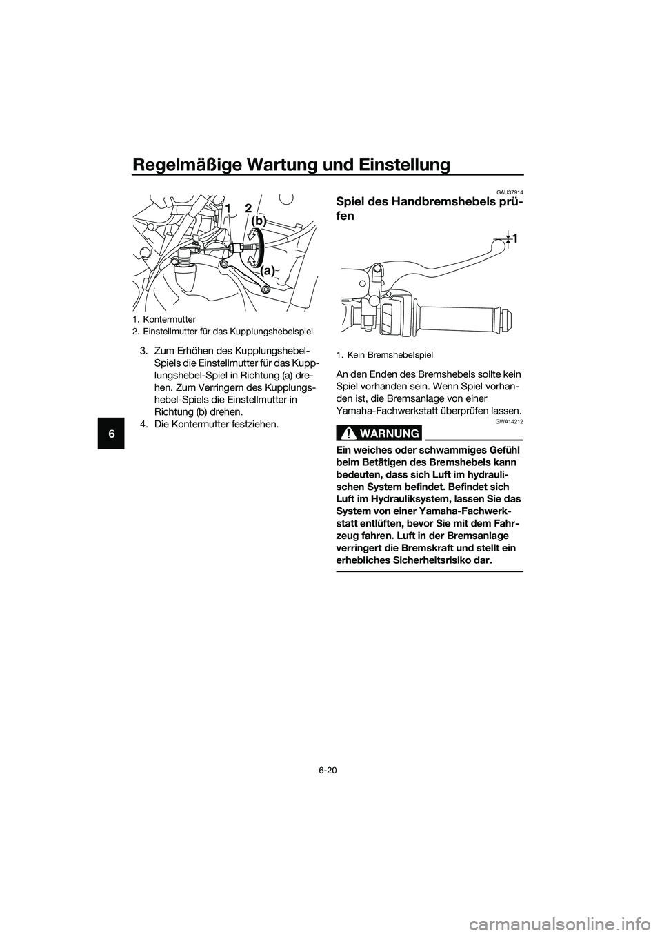 YAMAHA MT-03 2020 Betriebsanleitungen (in German) Regelmäßige Wartung und Einstellung
6-20
6
3. Zum Erhöhen des Kupplungshebel-
Spiels die Einstellmutter für das Kupp-
lungshebel-Spiel in Richtung (a) dre-
hen. Zum Verringern des Kupplungs-
hebel YAMAHA MT-03 2020 Betriebsanleitungen (in German) Regelmäßige Wartung und Einstellung
6-20
6
3. Zum Erhöhen des Kupplungshebel-
Spiels die Einstellmutter für das Kupp-
lungshebel-Spiel in Richtung (a) dre-
hen. Zum Verringern des Kupplungs-
hebel