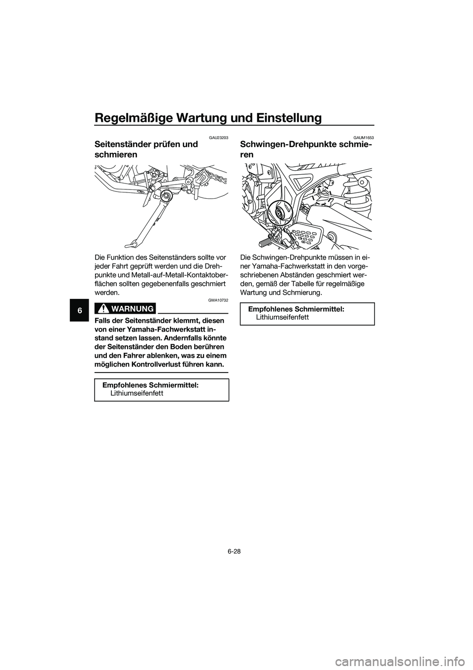 YAMAHA MT-03 2020  Betriebsanleitungen (in German) Regelmäßige Wartung und Einstellung
6-28
6
GAU23203
Seitenständer prüfen und 
schmieren
Die Funktion des Seitenständers sollte vor 
jeder Fahrt geprüft werden und die Dreh-
punkte und Metall-auf