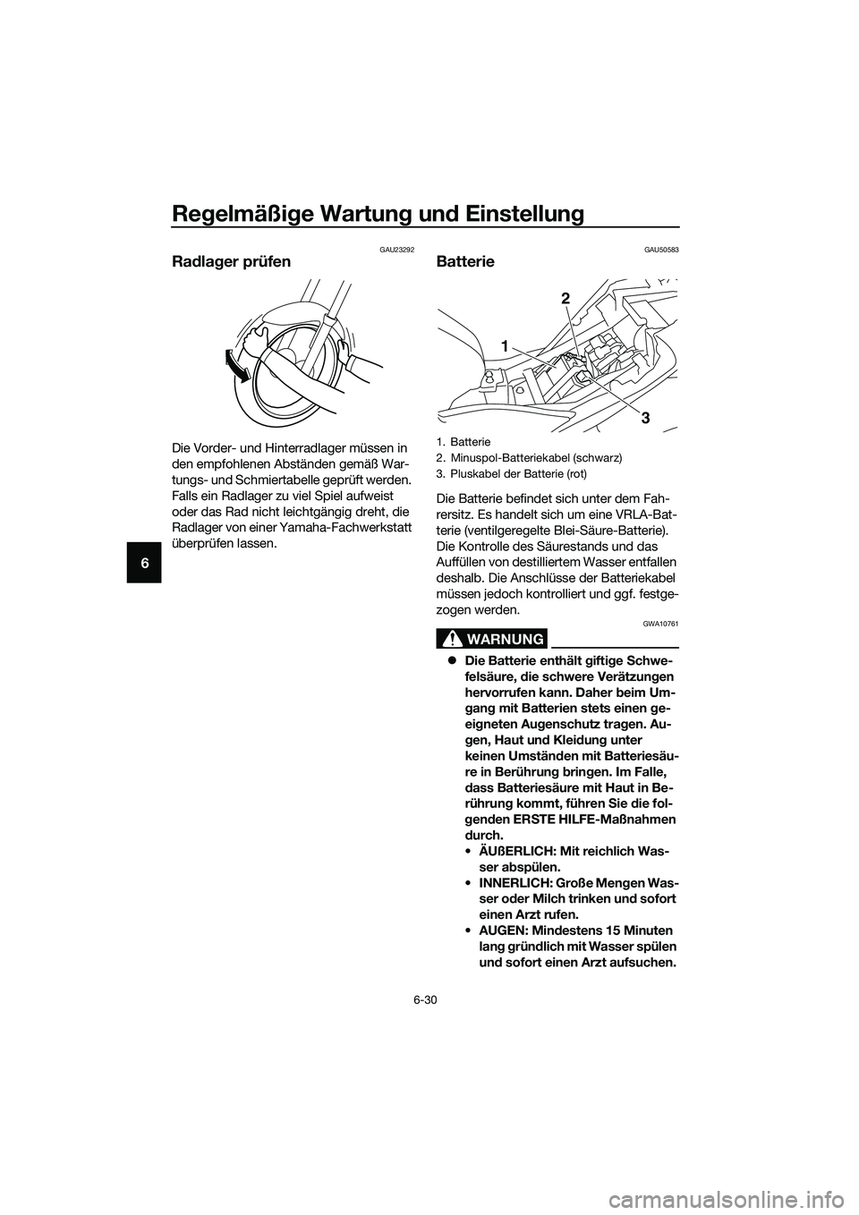 YAMAHA MT-03 2020  Betriebsanleitungen (in German) Regelmäßige Wartung und Einstellung
6-30
6
GAU23292
Radlager prüfen
Die Vorder- und Hinterradlager müssen in 
den empfohlenen Abständen gemäß War-
tungs- und Schmiertabelle geprüft werden. 
Fa