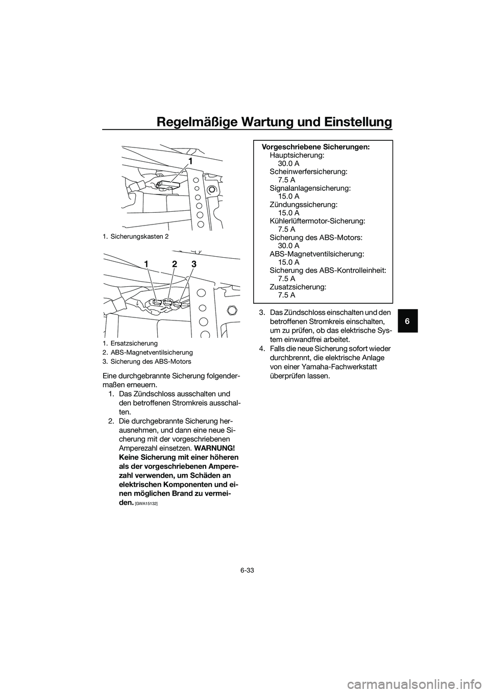 YAMAHA MT-03 2020  Betriebsanleitungen (in German) Regelmäßige Wartung und Einstellung
6-33
6
Eine durchgebrannte Sicherung folgender-
maßen erneuern.
1. Das Zündschloss ausschalten und 
den betroffenen Stromkreis ausschal-
ten.
2. Die durchgebran