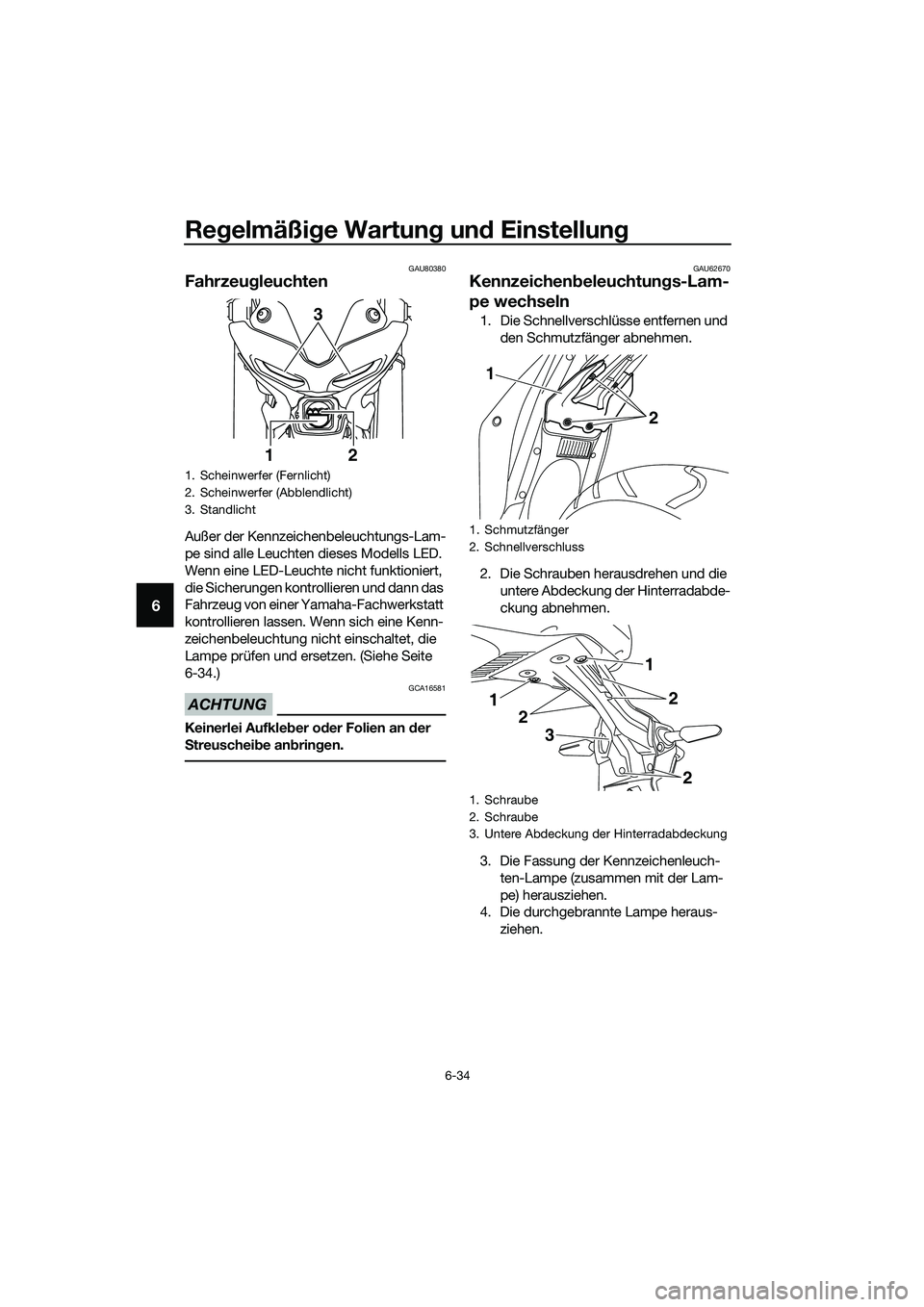 YAMAHA MT-03 2020  Betriebsanleitungen (in German) Regelmäßige Wartung und Einstellung
6-34
6
GAU80380
Fahrzeugleuchten
Außer der Kennzeichenbeleuchtungs-Lam-
pe sind alle Leuchten dieses Modells LED. 
Wenn eine LED-Leuchte nicht funktioniert, 
die