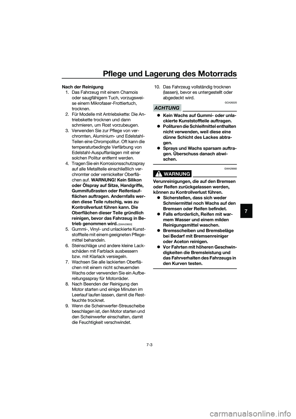 YAMAHA MT-03 2020 Betriebsanleitungen (in German) Pflege und Lagerung des Motorrads
7-3
7
Nach der Reinigung
1. Das Fahrzeug mit einem Chamois
oder saugfähigem Tuch, vorzugswei-
se einem Mikrofaser-Frottiertuch,
trocknen.
2. Für Modelle mit Antri YAMAHA MT-03 2020 Betriebsanleitungen (in German) Pflege und Lagerung des Motorrads
7-3
7
Nach der Reinigung
1. Das Fahrzeug mit einem Chamois
oder saugfähigem Tuch, vorzugswei-
se einem Mikrofaser-Frottiertuch,
trocknen.
2. Für Modelle mit Antri