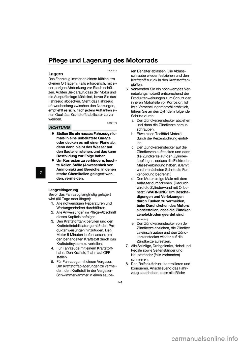 YAMAHA MT-03 2020 Betriebsanleitungen (in German) Pflege und Lagerung des Motorrads
7-4
7
GAU83472
Lagern
Das Fahrzeug immer an einem kühlen, tro-
ckenen Ort lagern. Falls erforderlich, mit ei-
ner porigen Abdeckung vor Staub schüt-
zen. Achten Sie YAMAHA MT-03 2020 Betriebsanleitungen (in German) Pflege und Lagerung des Motorrads
7-4
7
GAU83472
Lagern
Das Fahrzeug immer an einem kühlen, tro-
ckenen Ort lagern. Falls erforderlich, mit ei-
ner porigen Abdeckung vor Staub schüt-
zen. Achten Sie