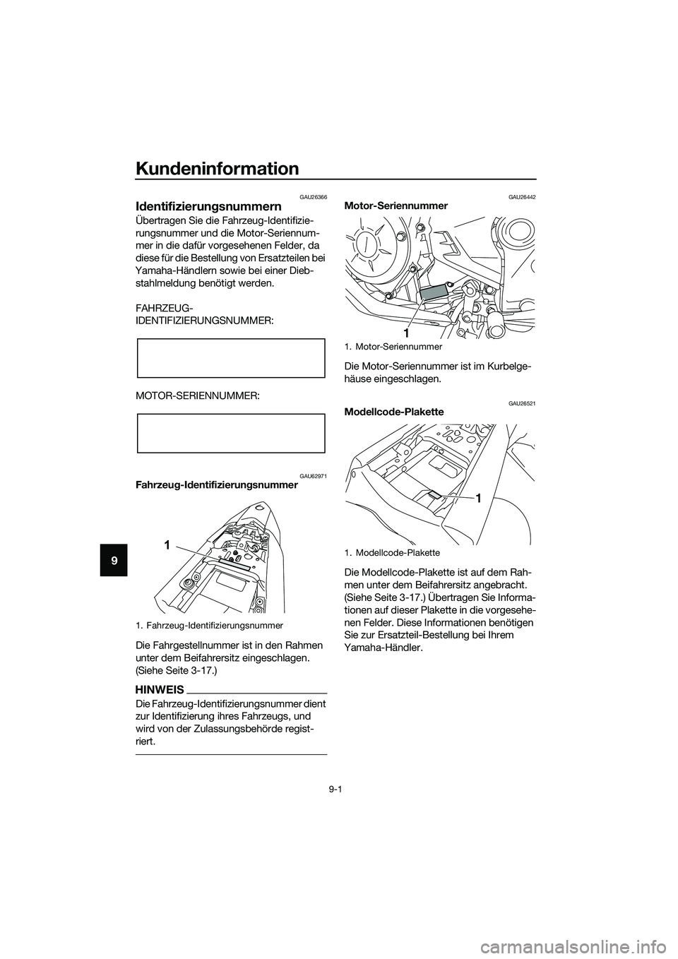 YAMAHA MT-03 2020 Betriebsanleitungen (in German) Kundeninformation
9-1
9
GAU26366
Identifizierungsnummern
Übertragen Sie die Fahrzeug-Identifizie-
rungsnummer und die Motor-Seriennum-
mer in die dafür vorgesehenen Felder, da
diese für die Bestel YAMAHA MT-03 2020 Betriebsanleitungen (in German) Kundeninformation
9-1
9
GAU26366
Identifizierungsnummern
Übertragen Sie die Fahrzeug-Identifizie-
rungsnummer und die Motor-Seriennum-
mer in die dafür vorgesehenen Felder, da
diese für die Bestel