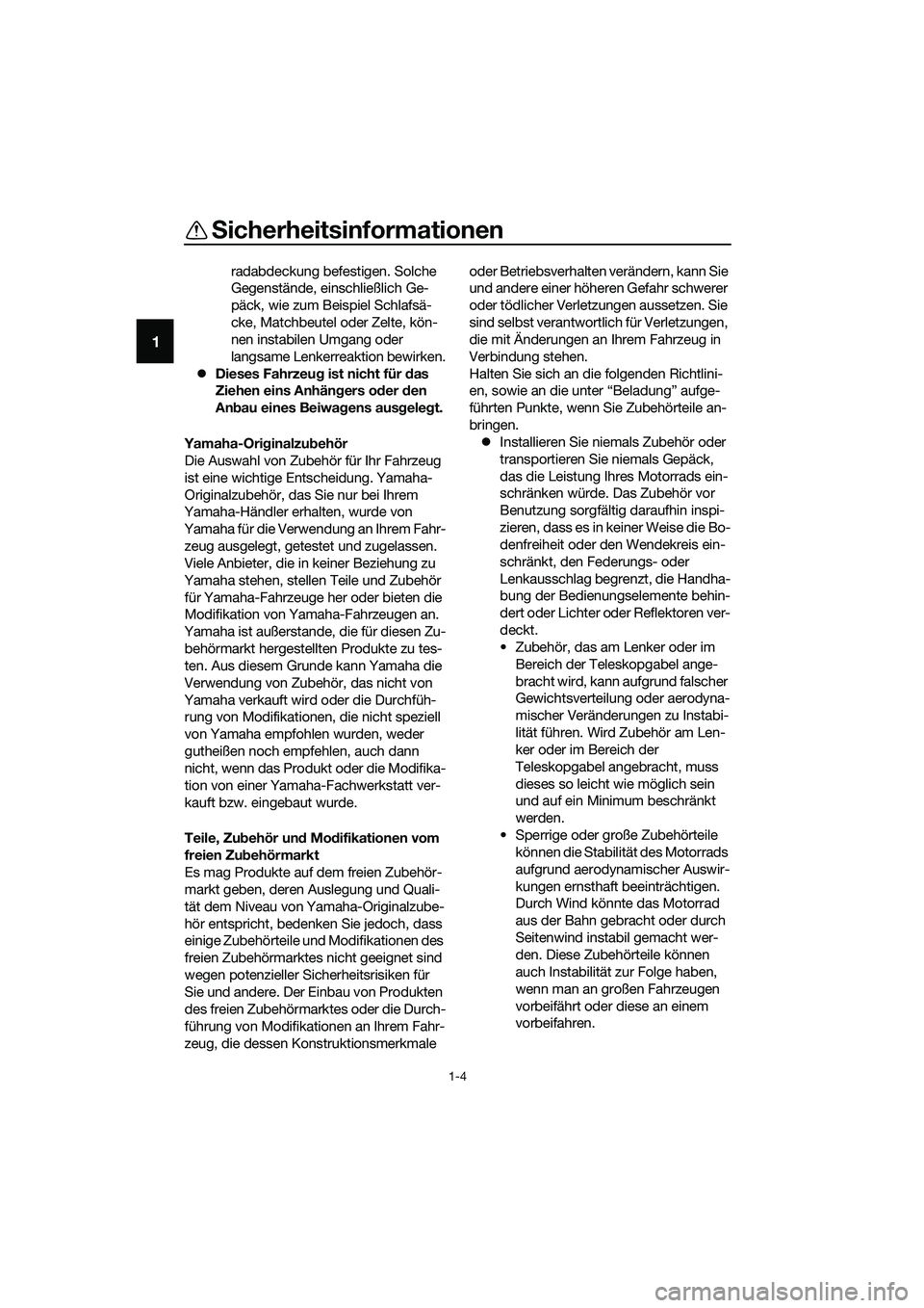 YAMAHA MT-03 2020 Betriebsanleitungen (in German) Sicherheitsinformationen
1-4
1
radabdeckung befestigen. Solche
Gegenstände, einschließlich Ge-
päck, wie zum Beispiel Schlafsä-
cke, Matchbeutel oder Zelte, kön-
nen instabilen Umgang oder
lang YAMAHA MT-03 2020 Betriebsanleitungen (in German) Sicherheitsinformationen
1-4
1
radabdeckung befestigen. Solche
Gegenstände, einschließlich Ge-
päck, wie zum Beispiel Schlafsä-
cke, Matchbeutel oder Zelte, kön-
nen instabilen Umgang oder
lang
