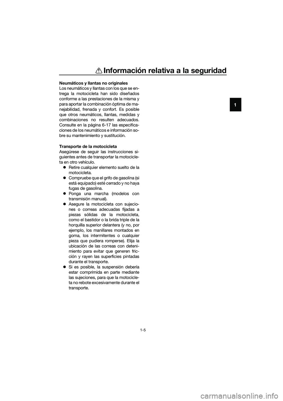 YAMAHA MT-03 2020  Manuale de Empleo (in Spanish) Información relativa a la seguridad
1-5
1
Neumáticos y llantas no originales
Los neumáticos y llantas con los que se en-
trega la motocicleta han sido diseñados
conforme a las prestaciones de la m