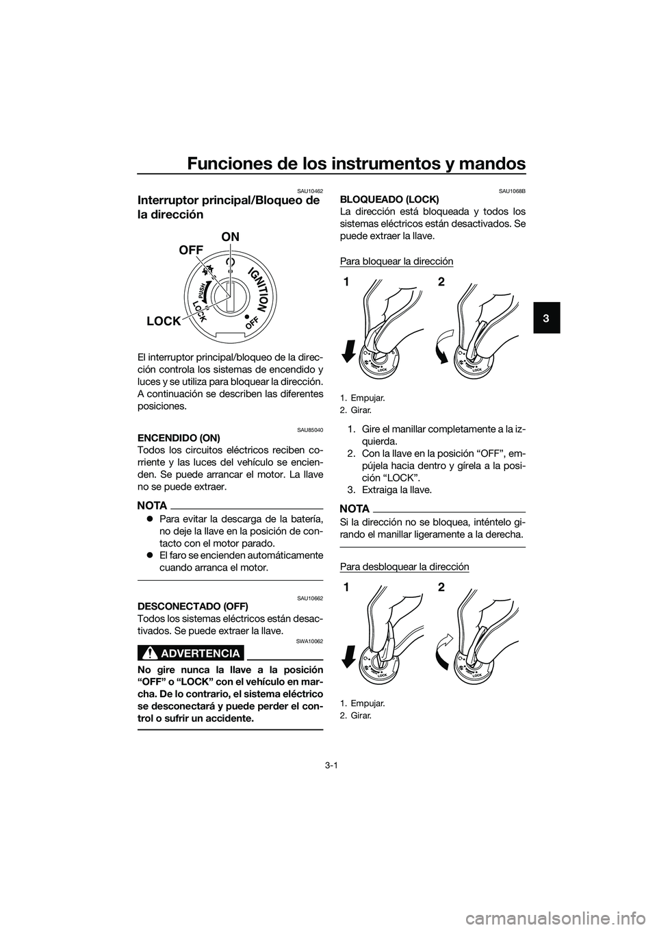 YAMAHA MT-03 2020  Manuale de Empleo (in Spanish) Funciones de los instrumentos y mandos
3-1
3
SAU10462
Interruptor principal/Bloqueo de 
la dirección
El interruptor principal/bloqueo de la direc-
ción controla los sistemas de encendido y
luces y s