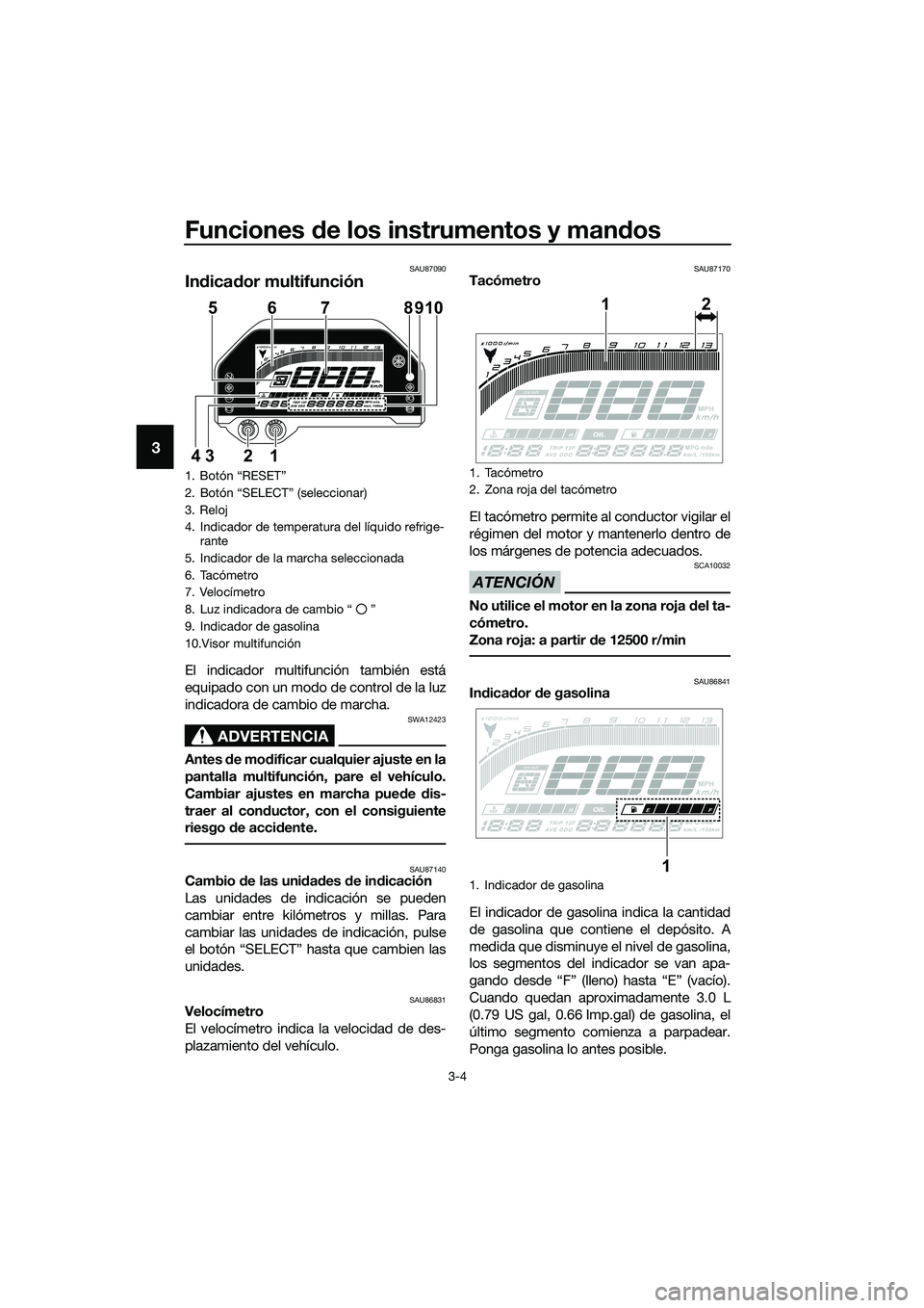 YAMAHA MT-03 2020 Manuale de Empleo (in Spanish) Funciones de los instrumentos y mandos
3-4
3
SAU87090
Indicador multifunción
El indicador multifunción también está
equipado con un modo de control de la luz
indicadora de cambio de marcha.
ADVERT YAMAHA MT-03 2020 Manuale de Empleo (in Spanish) Funciones de los instrumentos y mandos
3-4
3
SAU87090
Indicador multifunción
El indicador multifunción también está
equipado con un modo de control de la luz
indicadora de cambio de marcha.
ADVERT