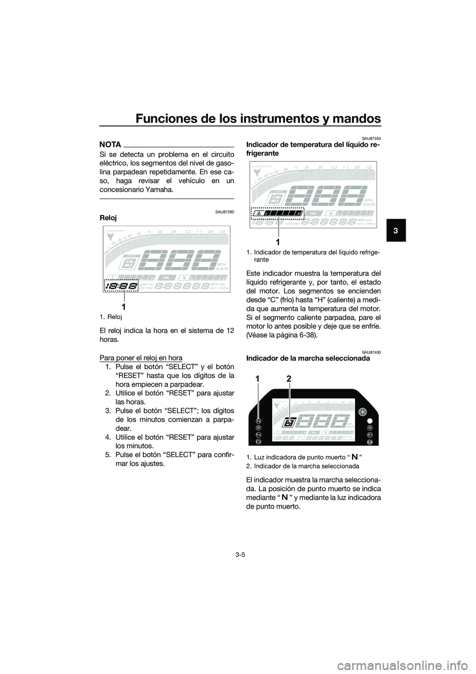 YAMAHA MT-03 2020 Manuale de Empleo (in Spanish) Funciones de los instrumentos y mandos
3-5
3
NOTA
Si se detecta un problema en el circuito
eléctrico, los segmentos del nivel de gaso-
lina parpadean repetidamente. En ese ca-
so, haga revisar el veh YAMAHA MT-03 2020 Manuale de Empleo (in Spanish) Funciones de los instrumentos y mandos
3-5
3
NOTA
Si se detecta un problema en el circuito
eléctrico, los segmentos del nivel de gaso-
lina parpadean repetidamente. En ese ca-
so, haga revisar el veh