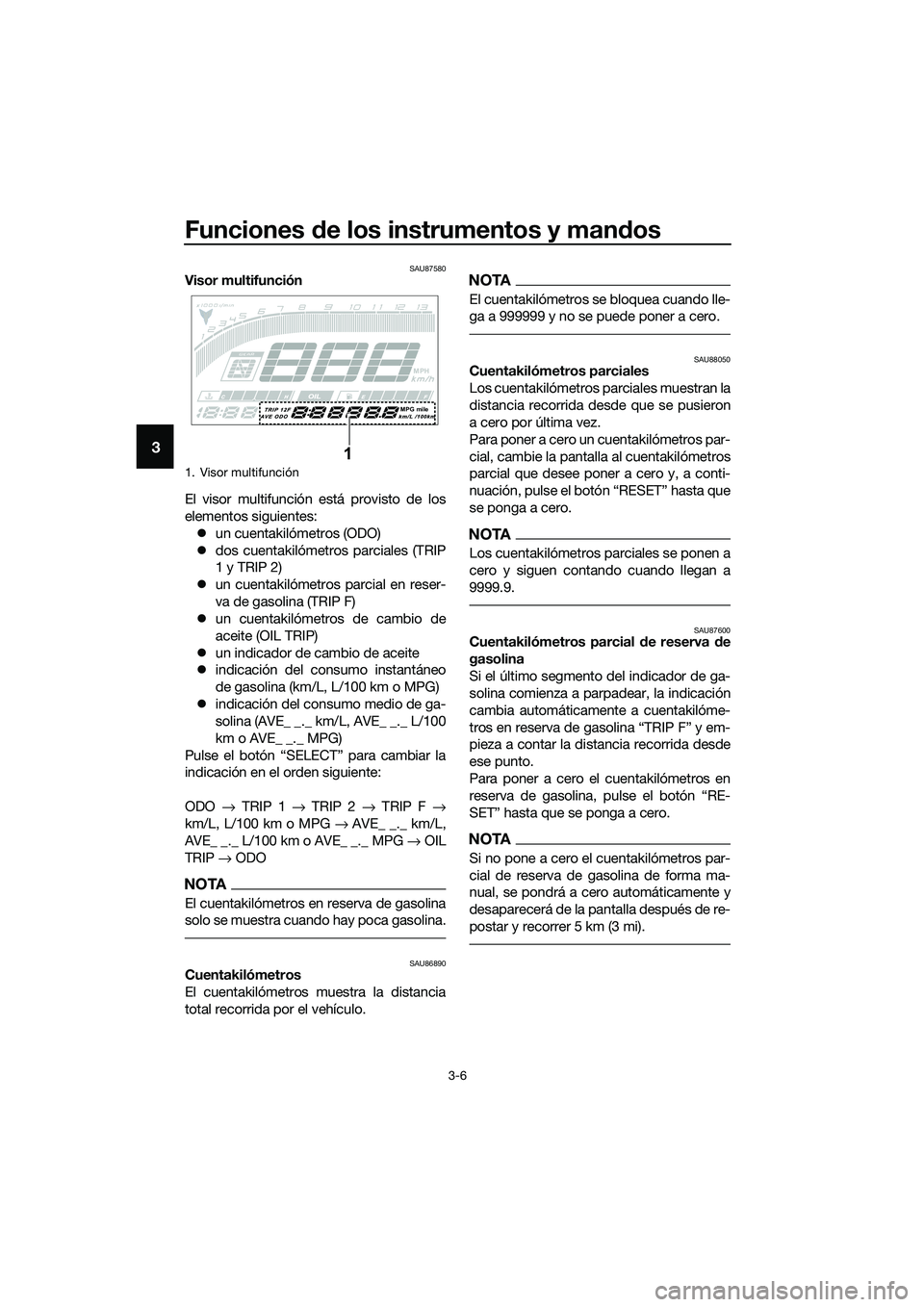 YAMAHA MT-03 2020 Manuale de Empleo (in Spanish) Funciones de los instrumentos y mandos
3-6
3
SAU87580Visor multifunción
El visor multifunción está provisto de los
elementos siguientes:
un cuentakilómetros (ODO)
dos cuentakilómetros parci YAMAHA MT-03 2020 Manuale de Empleo (in Spanish) Funciones de los instrumentos y mandos
3-6
3
SAU87580Visor multifunción
El visor multifunción está provisto de los
elementos siguientes:
un cuentakilómetros (ODO)
dos cuentakilómetros parci