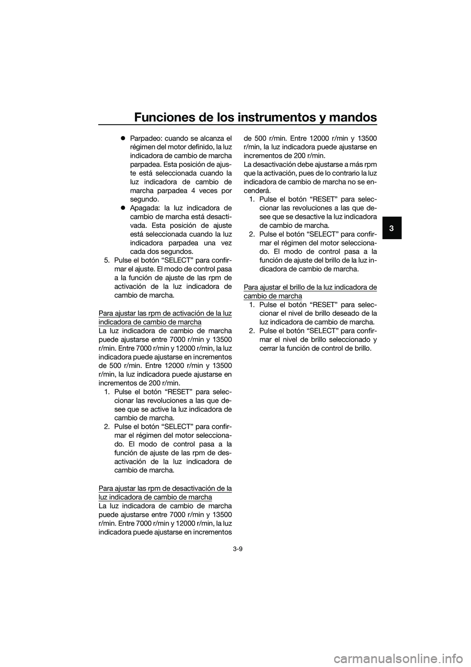 YAMAHA MT-03 2020  Manuale de Empleo (in Spanish) Funciones de los instrumentos y mandos
3-9
3
Parpadeo: cuando se alcanza el
régimen del motor definido, la luz
indicadora de cambio de marcha
parpadea. Esta posición de ajus-
te está seleccionad