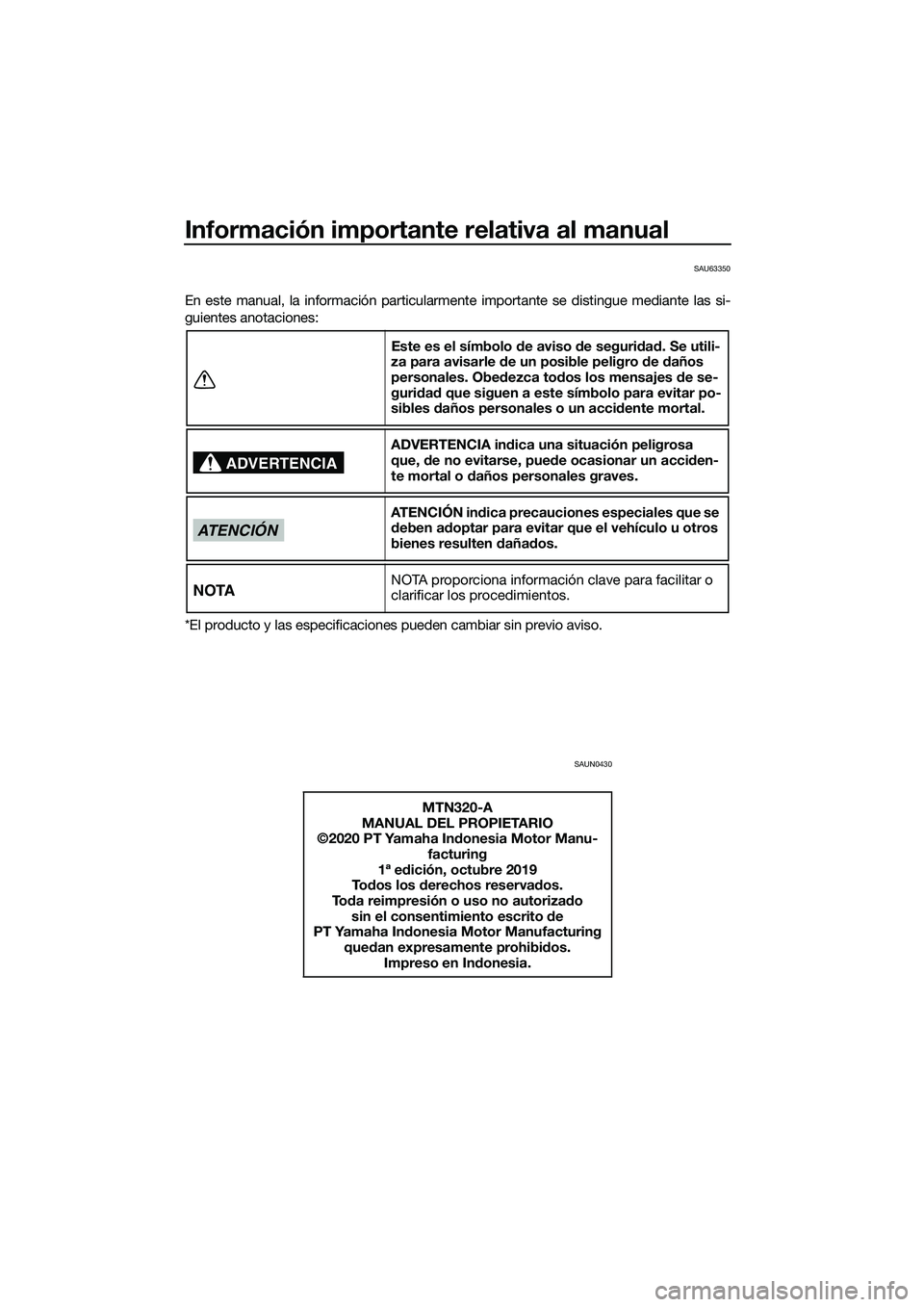 YAMAHA MT-03 2020  Manuale de Empleo (in Spanish) Información importante relativa al manual
SAU63350
En este manual, la información particularmente importante se distingue mediante las si-
guientes anotaciones:
*El producto y las especificaciones p