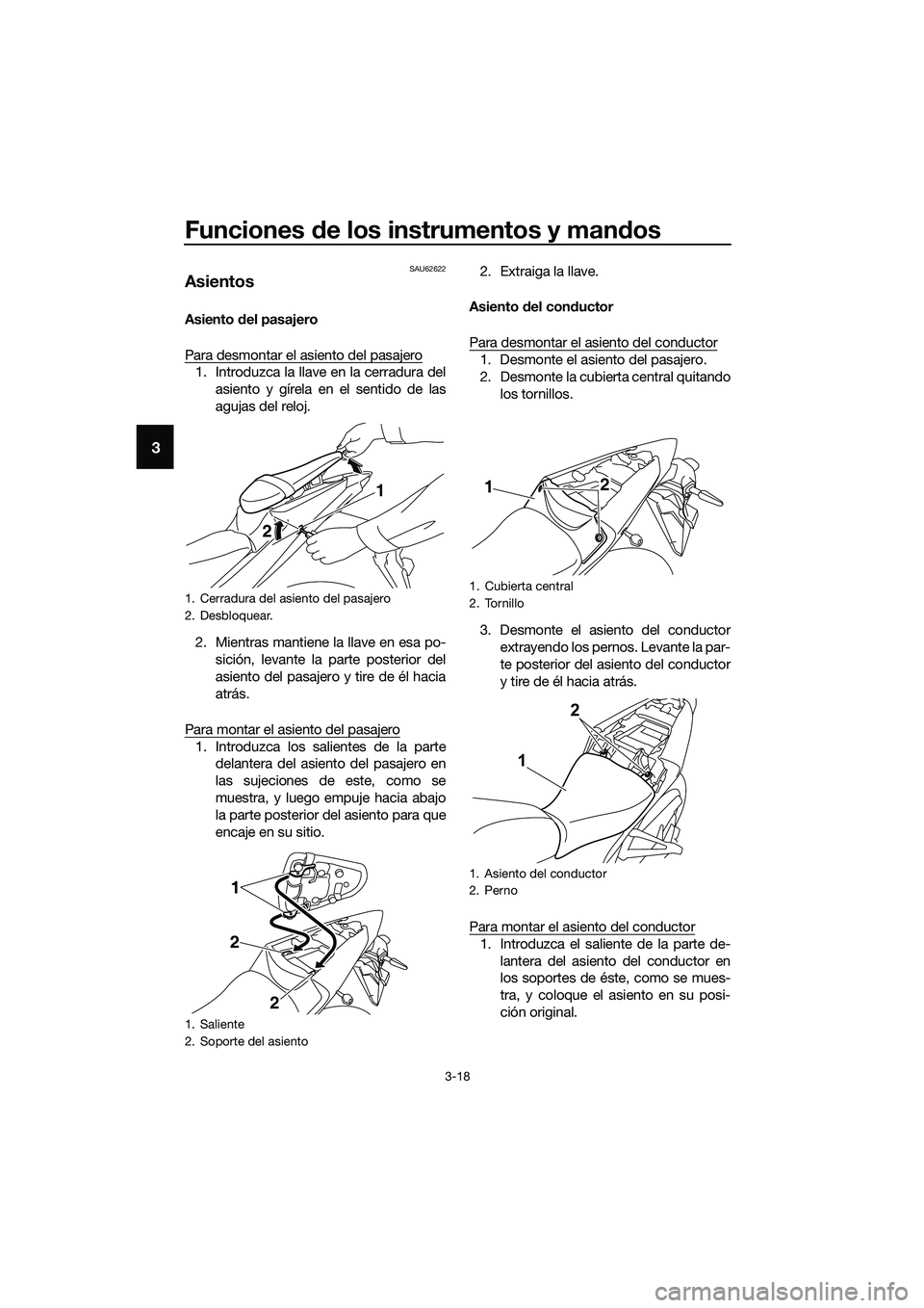 YAMAHA MT-03 2020  Manuale de Empleo (in Spanish) Funciones de los instrumentos y mandos
3-18
3
SAU62622
Asientos
Asiento del pasajero
Para desmontar el asiento del pasajero
1. Introduzca la llave en la cerradura del
asiento y gírela en el sentido d