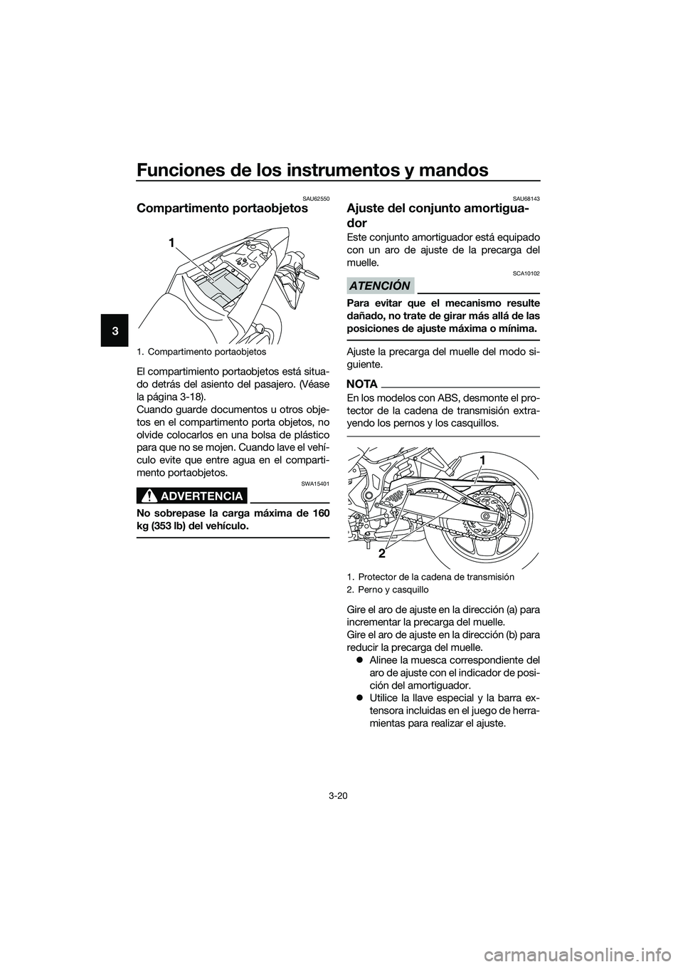 YAMAHA MT-03 2020  Manuale de Empleo (in Spanish) Funciones de los instrumentos y mandos
3-20
3
SAU62550
Compartimento portaobjetos
El compartimiento portaobjetos está situa-
do detrás del asiento del pasajero. (Véase
la página 3-18).
Cuando guar