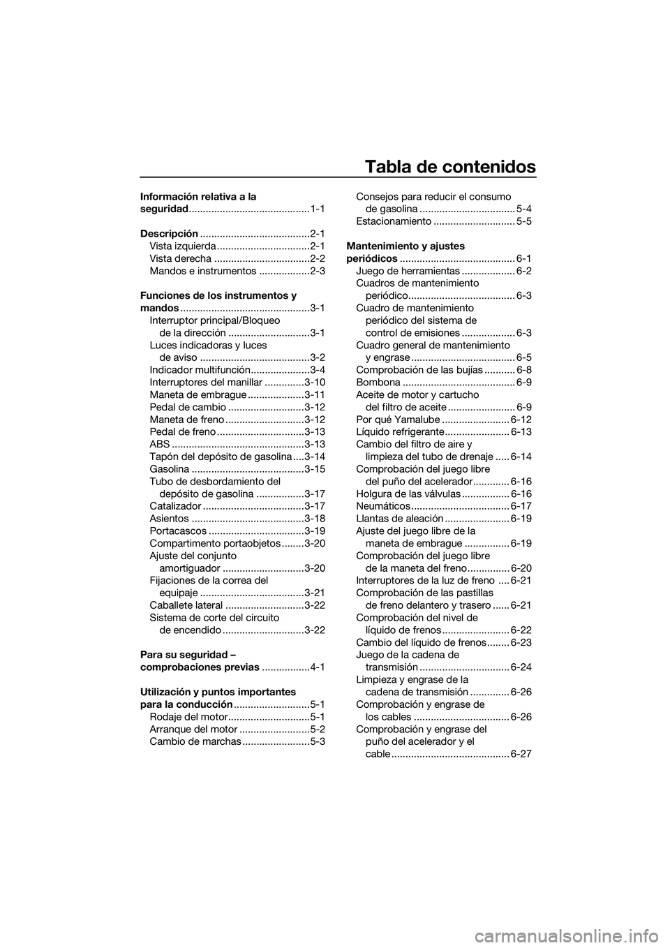 YAMAHA MT-03 2020  Manuale de Empleo (in Spanish) Tabla de contenidos
Información relativa a la 
seguridad...........................................1-1
Descripción.......................................2-1
Vista izquierda .........................