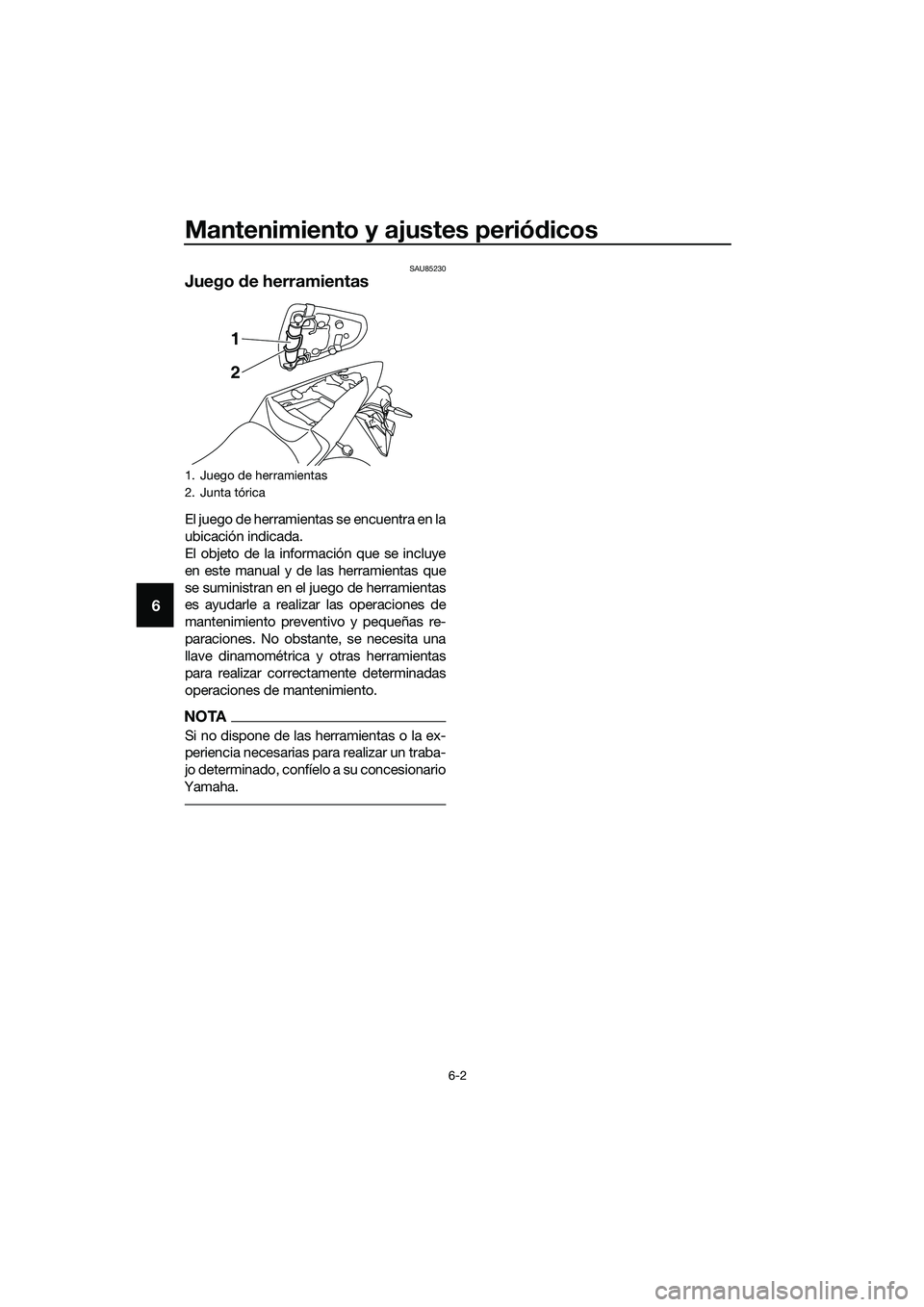 YAMAHA MT-03 2020  Manuale de Empleo (in Spanish) Mantenimiento y ajustes periódicos
6-2
6
SAU85230
Juego de herramientas
El juego de herramientas se encuentra en la
ubicación indicada.
El objeto de la información que se incluye
en este manual y d