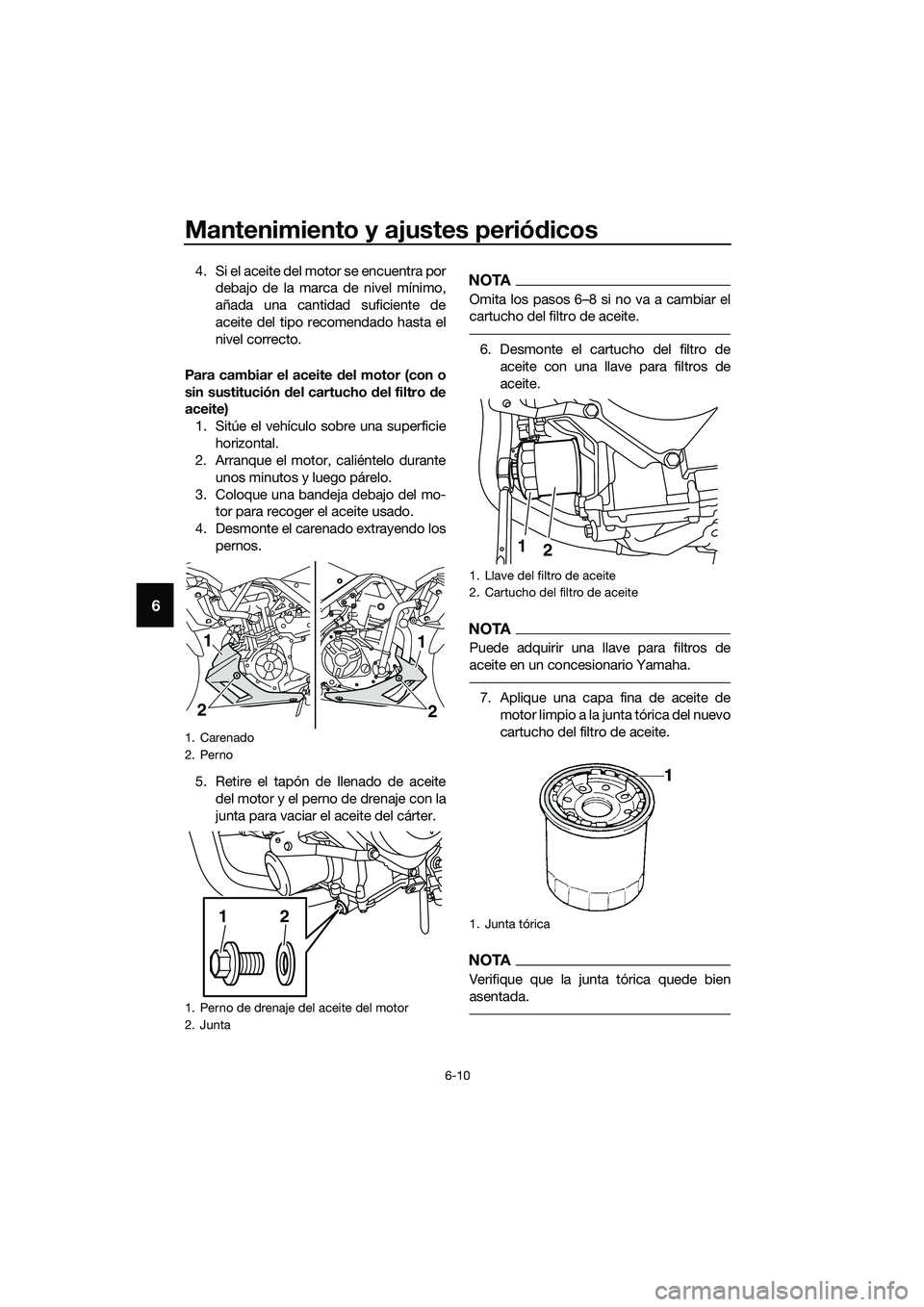 YAMAHA MT-03 2020 Manuale de Empleo (in Spanish) Mantenimiento y ajustes periódicos
6-10
6
4. Si el aceite del motor se encuentra por
debajo de la marca de nivel mínimo,
añada una cantidad suficiente de
aceite del tipo recomendado hasta el
nivel YAMAHA MT-03 2020 Manuale de Empleo (in Spanish) Mantenimiento y ajustes periódicos
6-10
6
4. Si el aceite del motor se encuentra por
debajo de la marca de nivel mínimo,
añada una cantidad suficiente de
aceite del tipo recomendado hasta el
nivel