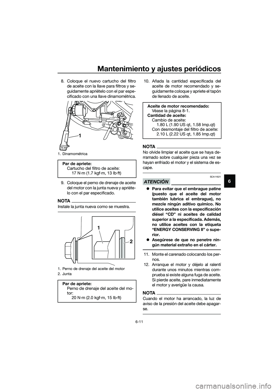 YAMAHA MT-03 2020 Manuale de Empleo (in Spanish) Mantenimiento y ajustes periódicos
6-11
6
8. Coloque el nuevo cartucho del filtro
de aceite con la llave para filtros y se-
guidamente apriételo con el par espe-
cificado con una llave dinamométric YAMAHA MT-03 2020 Manuale de Empleo (in Spanish) Mantenimiento y ajustes periódicos
6-11
6
8. Coloque el nuevo cartucho del filtro
de aceite con la llave para filtros y se-
guidamente apriételo con el par espe-
cificado con una llave dinamométric