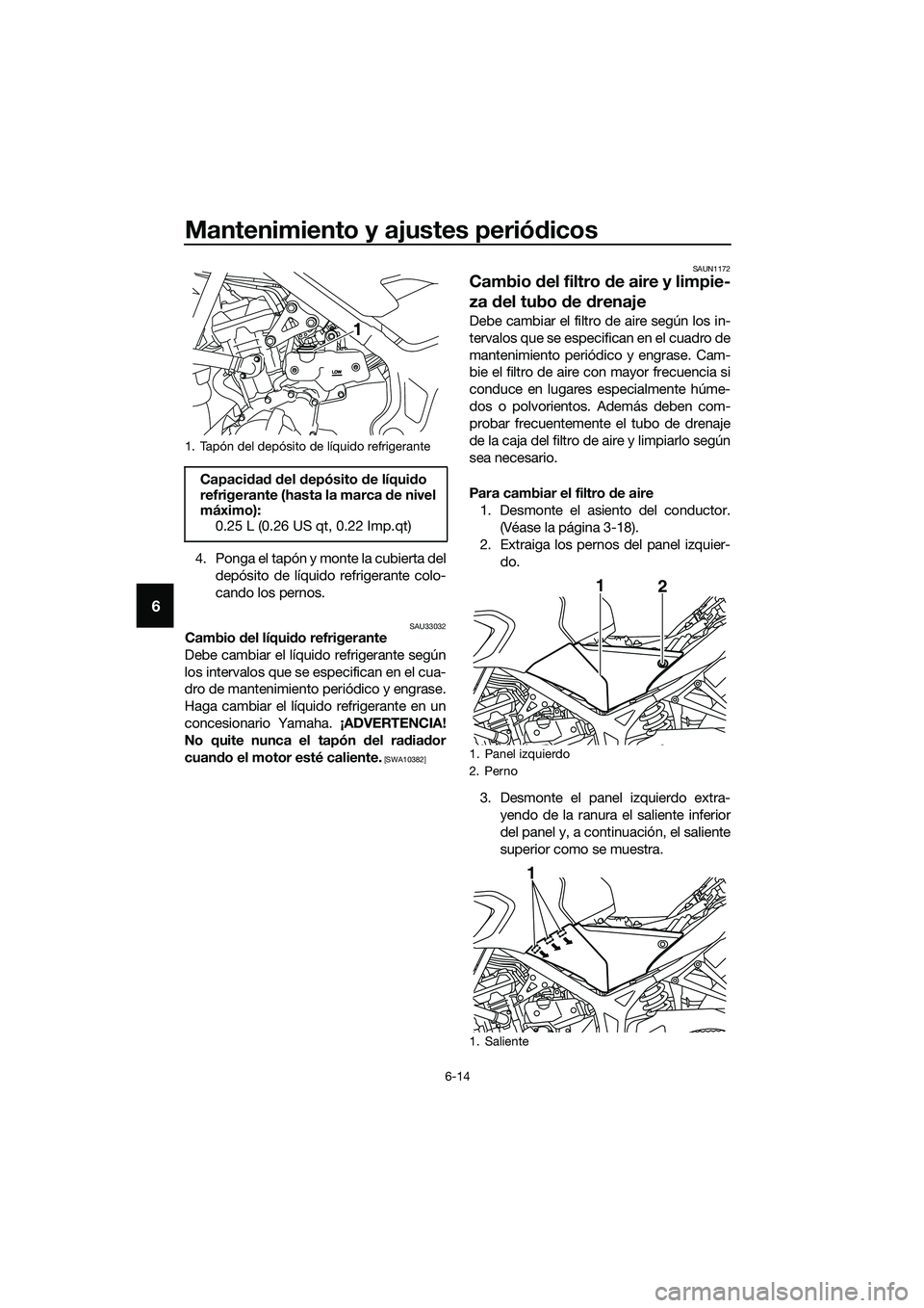 YAMAHA MT-03 2020 Manuale de Empleo (in Spanish) Mantenimiento y ajustes periódicos
6-14
6
4. Ponga el tapón y monte la cubierta del
depósito de líquido refrigerante colo-
cando los pernos.
SAU33032Cambio del líquido refrigerante
Debe cambiar e YAMAHA MT-03 2020 Manuale de Empleo (in Spanish) Mantenimiento y ajustes periódicos
6-14
6
4. Ponga el tapón y monte la cubierta del
depósito de líquido refrigerante colo-
cando los pernos.
SAU33032Cambio del líquido refrigerante
Debe cambiar e