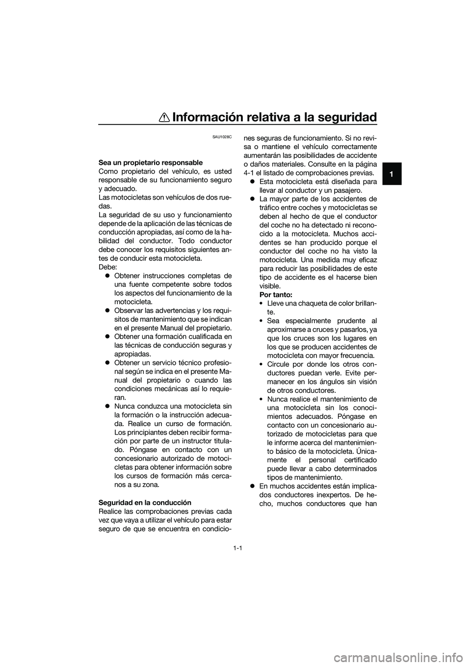 YAMAHA MT-03 2020  Manuale de Empleo (in Spanish) 1-1
1
Información relativa a la seguridad
SAU1028C
Sea un propietario responsable
Como propietario del vehículo, es usted
responsable de su funcionamiento seguro
y adecuado.
Las motocicletas son veh