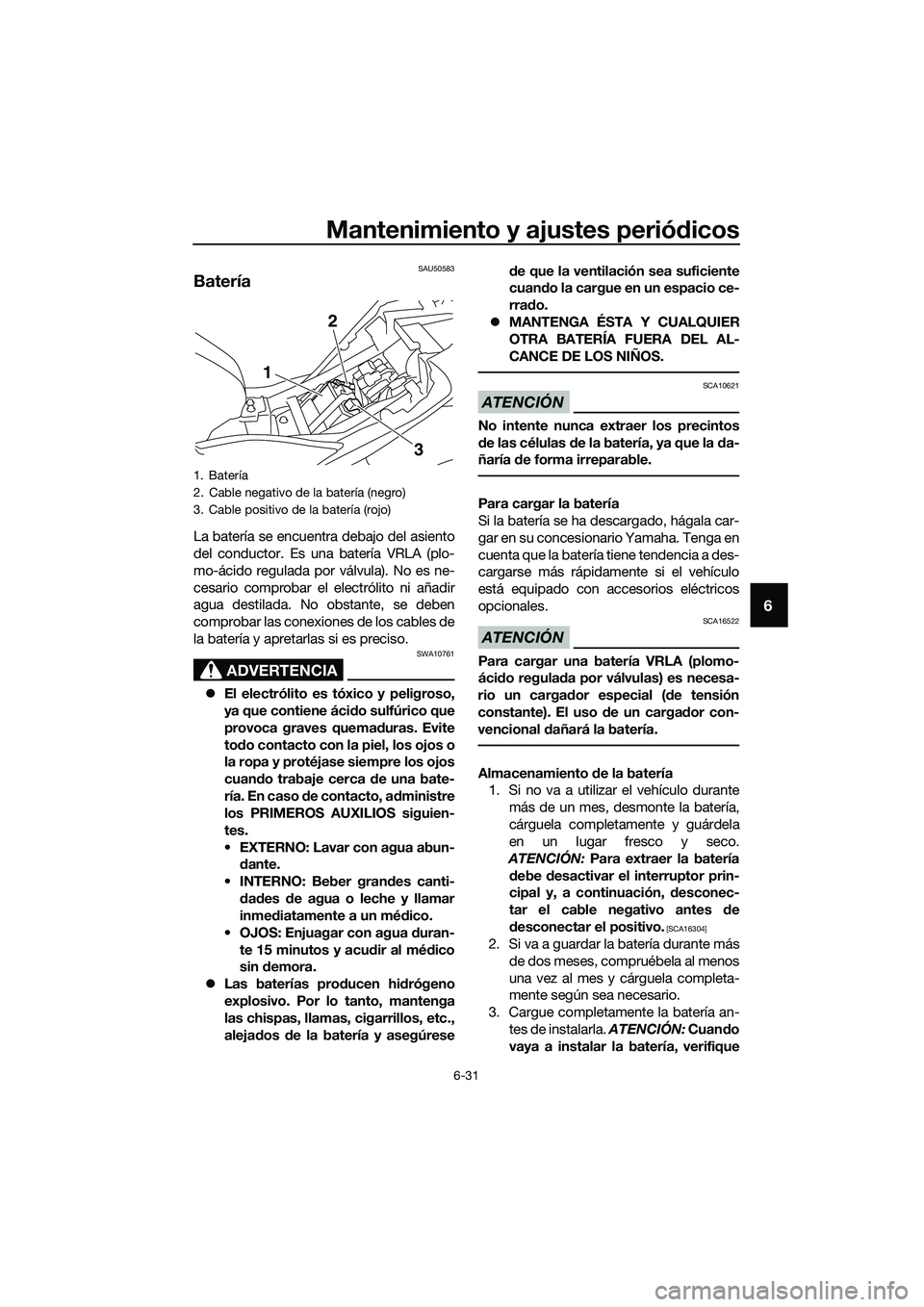 YAMAHA MT-03 2020 Manuale de Empleo (in Spanish) Mantenimiento y ajustes periódicos
6-31
6
SAU50583
Batería
La batería se encuentra debajo del asiento
del conductor. Es una batería VRLA (plo-
mo-ácido regulada por válvula). No es ne-
cesario c YAMAHA MT-03 2020 Manuale de Empleo (in Spanish) Mantenimiento y ajustes periódicos
6-31
6
SAU50583
Batería
La batería se encuentra debajo del asiento
del conductor. Es una batería VRLA (plo-
mo-ácido regulada por válvula). No es ne-
cesario c