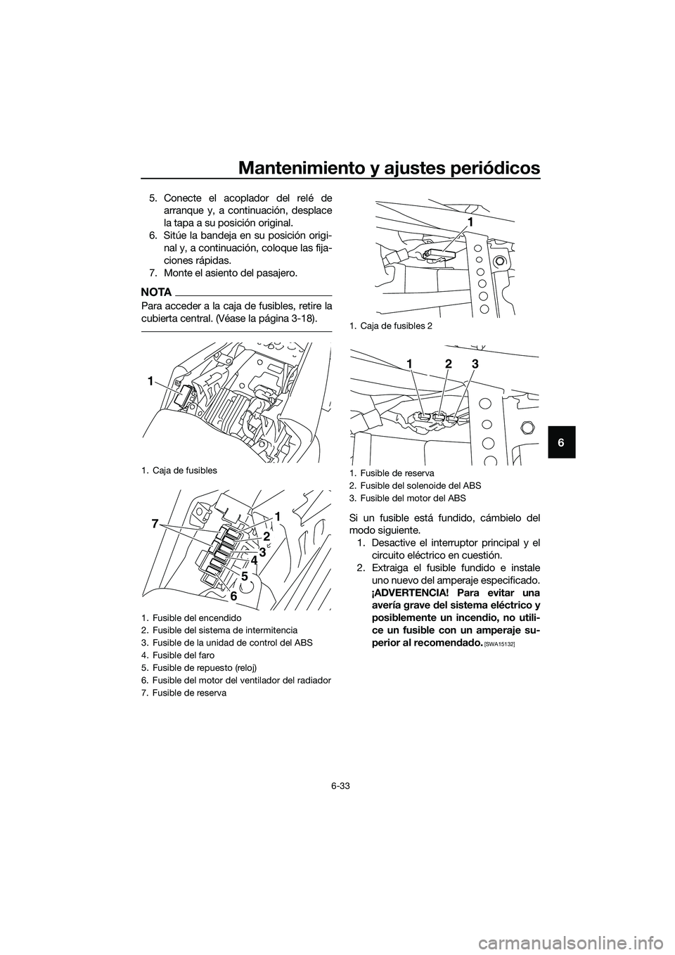 YAMAHA MT-03 2020 Manuale de Empleo (in Spanish) Mantenimiento y ajustes periódicos
6-33
6
5. Conecte el acoplador del relé de
arranque y, a continuación, desplace
la tapa a su posición original.
6. Sitúe la bandeja en su posición origi-
nal y YAMAHA MT-03 2020 Manuale de Empleo (in Spanish) Mantenimiento y ajustes periódicos
6-33
6
5. Conecte el acoplador del relé de
arranque y, a continuación, desplace
la tapa a su posición original.
6. Sitúe la bandeja en su posición origi-
nal y