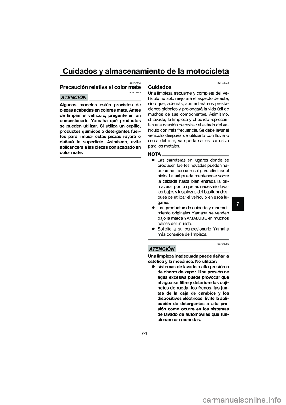 YAMAHA MT-03 2020 Manuale de Empleo (in Spanish) Cuidados y almacenamiento de la motocicleta
7-1
7
SAU37834
Precaución relativa al color mate
ATENCIÓN
SCA15193
Algunos modelos están provistos de
piezas acabadas en colores mate. Antes
de limpiar e YAMAHA MT-03 2020 Manuale de Empleo (in Spanish) Cuidados y almacenamiento de la motocicleta
7-1
7
SAU37834
Precaución relativa al color mate
ATENCIÓN
SCA15193
Algunos modelos están provistos de
piezas acabadas en colores mate. Antes
de limpiar e