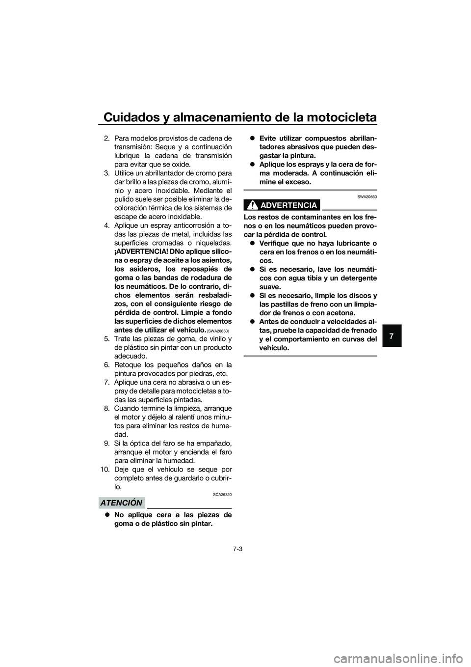 YAMAHA MT-03 2020 Manuale de Empleo (in Spanish) Cuidados y almacenamiento de la motocicleta
7-3
7
2. Para modelos provistos de cadena de
transmisión: Seque y a continuación
lubrique la cadena de transmisión
para evitar que se oxide.
3. Utilice u YAMAHA MT-03 2020 Manuale de Empleo (in Spanish) Cuidados y almacenamiento de la motocicleta
7-3
7
2. Para modelos provistos de cadena de
transmisión: Seque y a continuación
lubrique la cadena de transmisión
para evitar que se oxide.
3. Utilice u