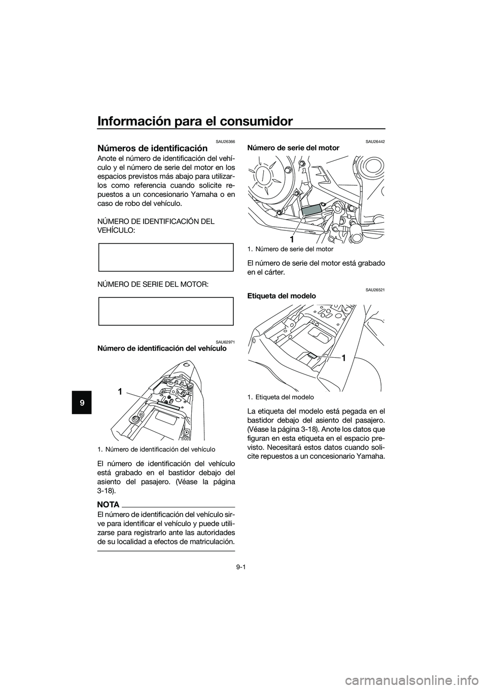 YAMAHA MT-03 2020 Manuale de Empleo (in Spanish) Información para el consumidor
9-1
9
SAU26366
Números de identificación
Anote el número de identificación del vehí-
culo y el número de serie del motor en los
espacios previstos más abajo para YAMAHA MT-03 2020 Manuale de Empleo (in Spanish) Información para el consumidor
9-1
9
SAU26366
Números de identificación
Anote el número de identificación del vehí-
culo y el número de serie del motor en los
espacios previstos más abajo para