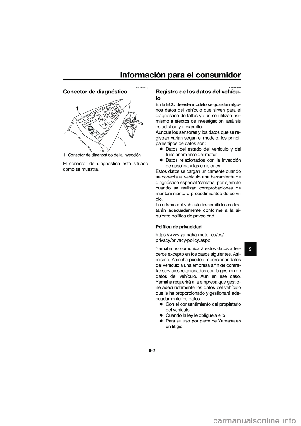 YAMAHA MT-03 2020  Manuale de Empleo (in Spanish) Información para el consumidor
9-2
9
SAU69910
Conector de diagnóstico
El conector de diagnóstico está situado
como se muestra.
SAU85300
Registro de los datos del vehícu-
lo
E n  l a E CU  de  es 