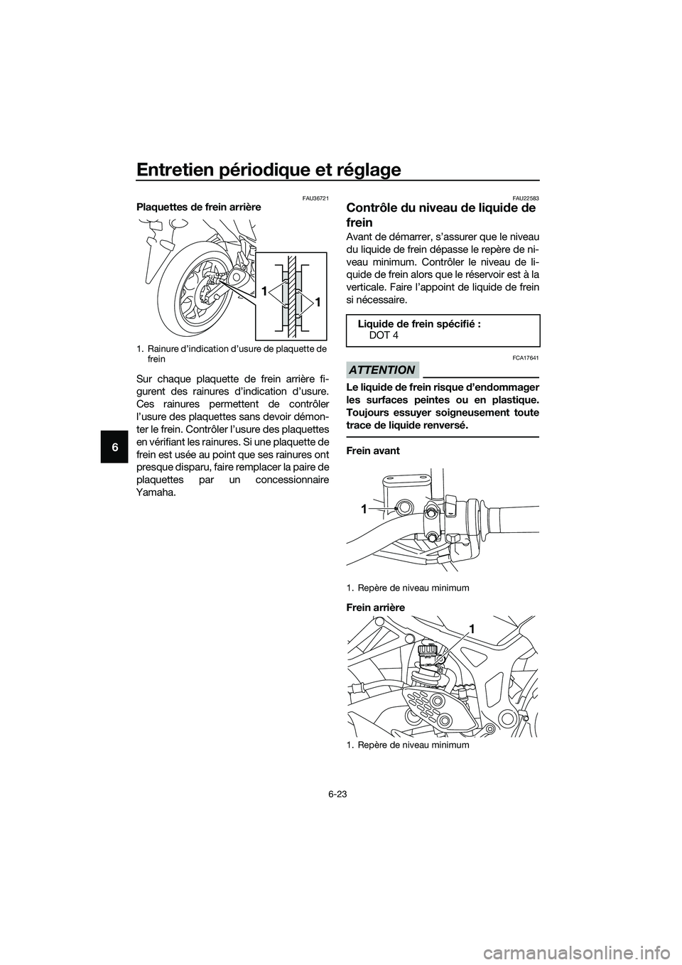 YAMAHA MT-03 2020 Notices Demploi (in French) Entretien périodique et réglage
6-23
6
FAU36721Plaquettes de frein arrière
Sur chaque plaquette de frein arrière fi-
gurent des rainures d’indication d’usure.
Ces rainures permettent de contr YAMAHA MT-03 2020 Notices Demploi (in French) Entretien périodique et réglage
6-23
6
FAU36721Plaquettes de frein arrière
Sur chaque plaquette de frein arrière fi-
gurent des rainures d’indication d’usure.
Ces rainures permettent de contr