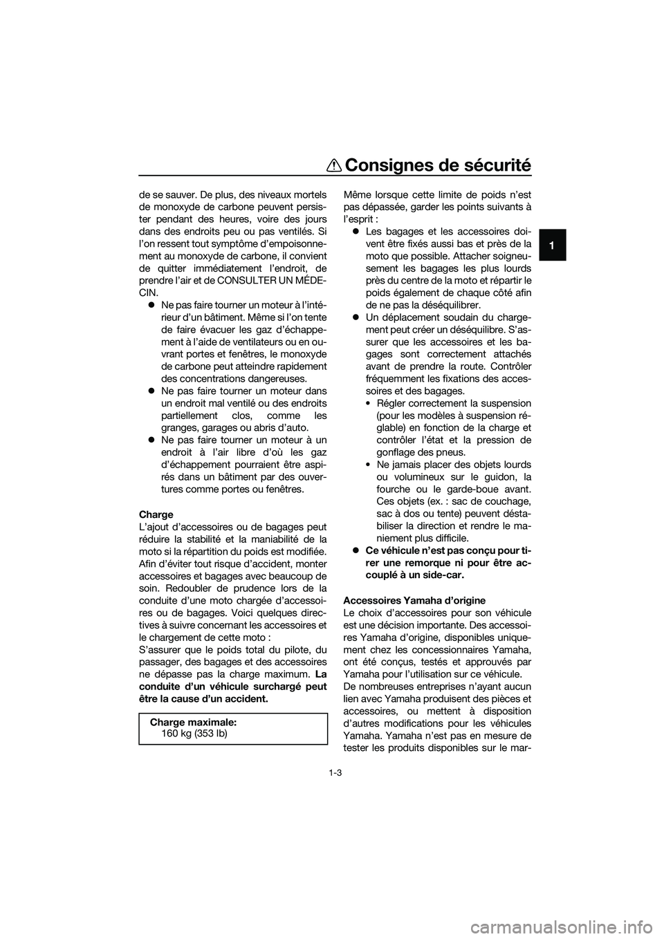 YAMAHA MT-03 2020  Notices Demploi (in French) Consignes de sécurité
1-3
1
de se sauver. De plus, des niveaux mortels
de monoxyde de carbone peuvent persis-
ter pendant des heures, voire des jours
dans des endroits peu ou pas ventilés. Si
l’o
