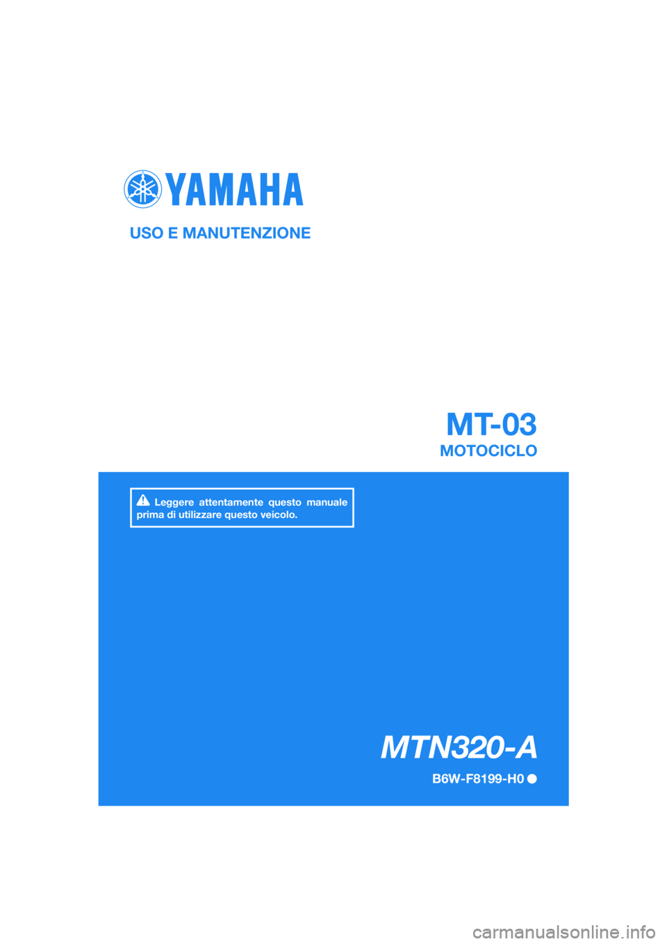 YAMAHA MT-03 2020  Manuale duso (in Italian) DIC183
MTN320-A
MT-03
USO E MANUTENZIONE
B6W-F8199-H0
MOTOCICLO
Leggere attentamente questo manuale 
prima di utilizzare questo veicolo.
[Italian  (H)] 