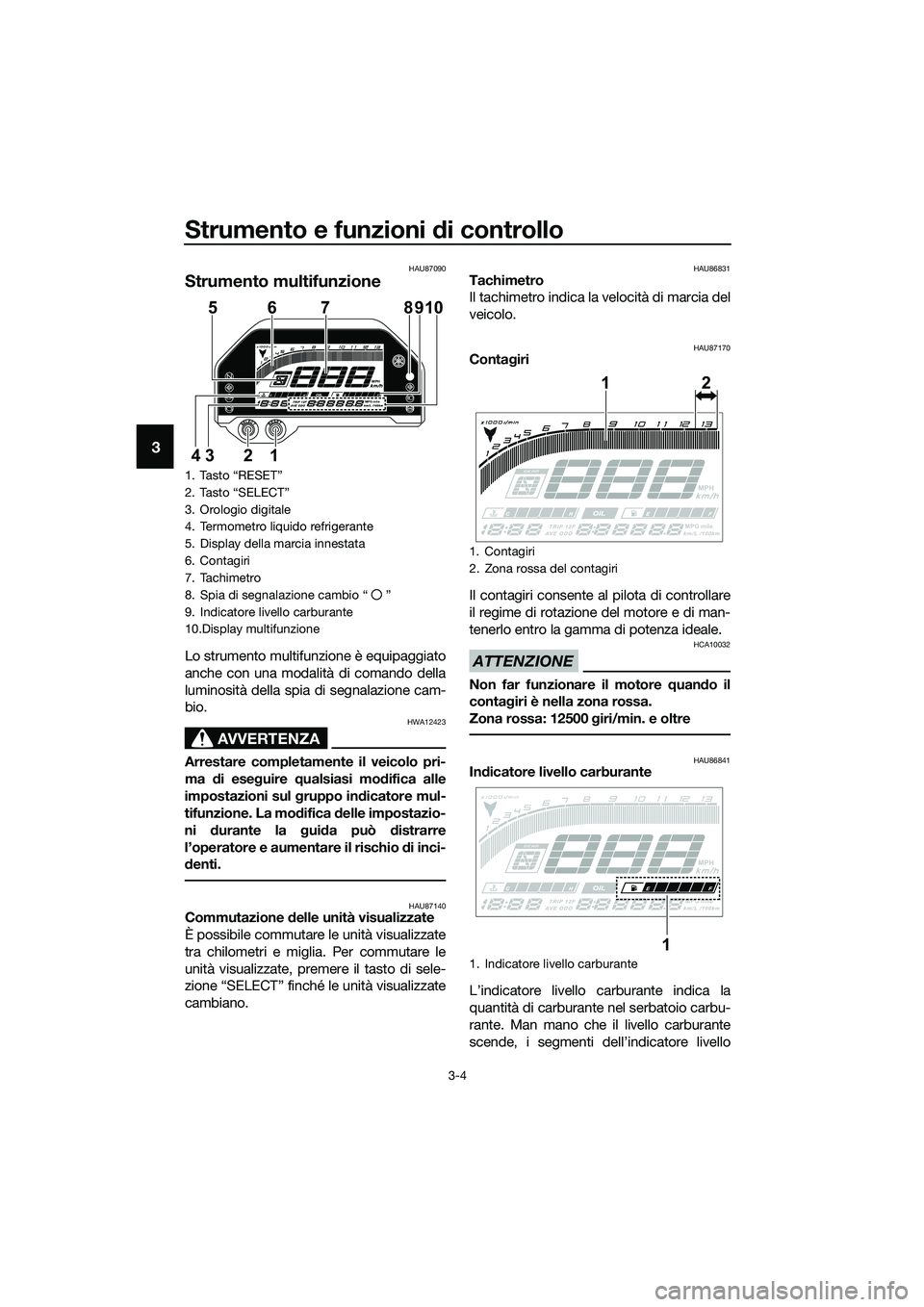YAMAHA MT-03 2020 Manuale duso (in Italian) Strumento e funzioni di controllo
3-4
3
HAU87090
Strumento multifunzione
Lo strumento multifunzione è equipaggiato
anche con una modalità di comando della
luminosità della spia di segnalazione cam- YAMAHA MT-03 2020 Manuale duso (in Italian) Strumento e funzioni di controllo
3-4
3
HAU87090
Strumento multifunzione
Lo strumento multifunzione è equipaggiato
anche con una modalità di comando della
luminosità della spia di segnalazione cam-