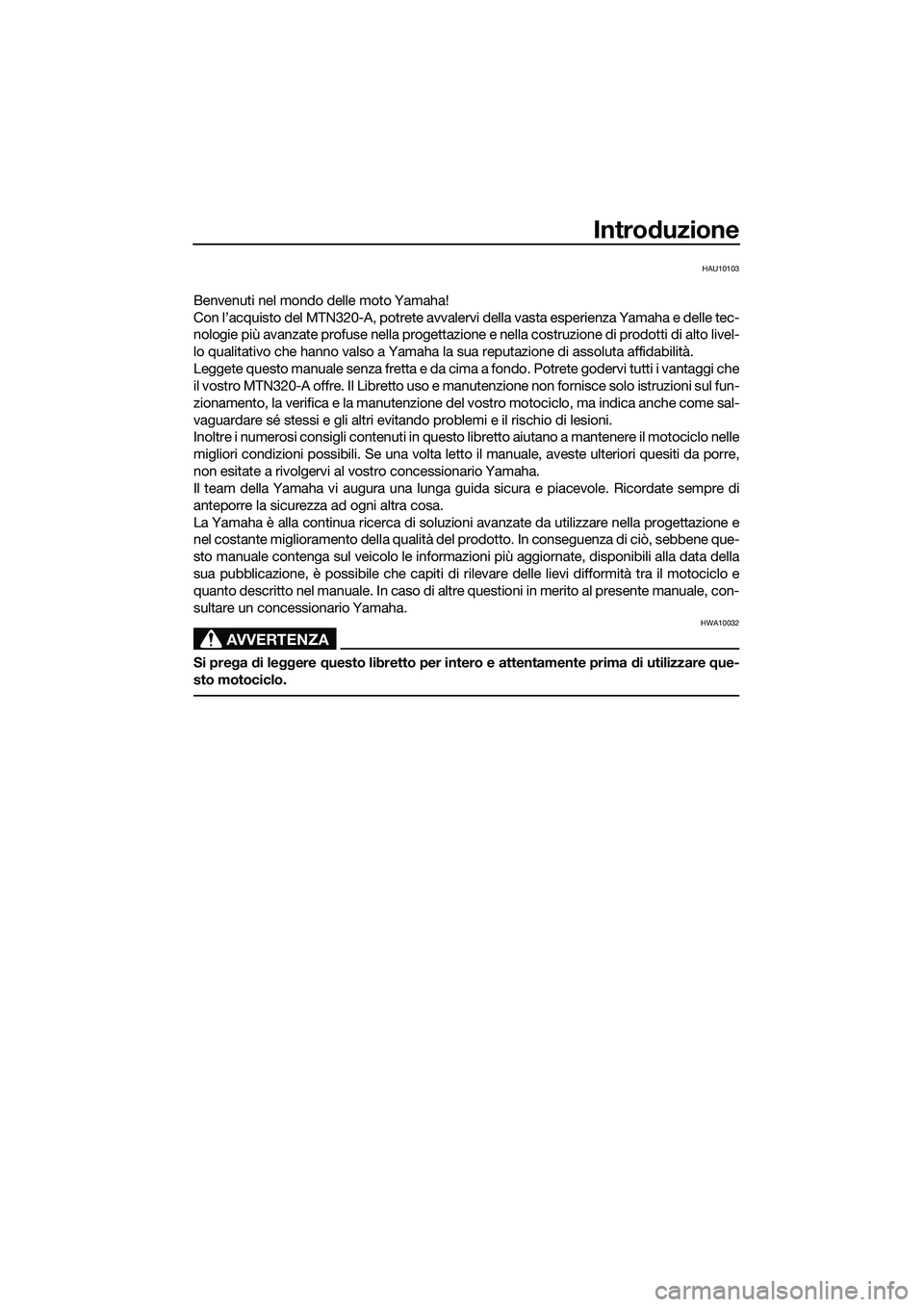 YAMAHA MT-03 2020  Manuale duso (in Italian) Introduzione
HAU10103
Benvenuti nel mondo delle moto Yamaha!
Con l’acquisto del MTN320-A, potrete avvalervi della vasta esperienza Yamaha e delle tec-
nologie più avanzate profuse nella progettazio