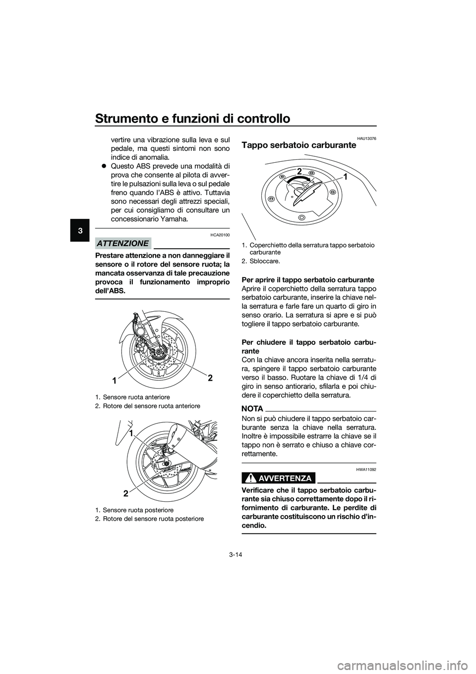 YAMAHA MT-03 2020 Manuale duso (in Italian) Strumento e funzioni di controllo
3-14
3
vertire una vibrazione sulla leva e sul
pedale, ma questi sintomi non sono
indice di anomalia.
Questo ABS prevede una modalità di
prova che consente al pil YAMAHA MT-03 2020 Manuale duso (in Italian) Strumento e funzioni di controllo
3-14
3
vertire una vibrazione sulla leva e sul
pedale, ma questi sintomi non sono
indice di anomalia.
Questo ABS prevede una modalità di
prova che consente al pil
