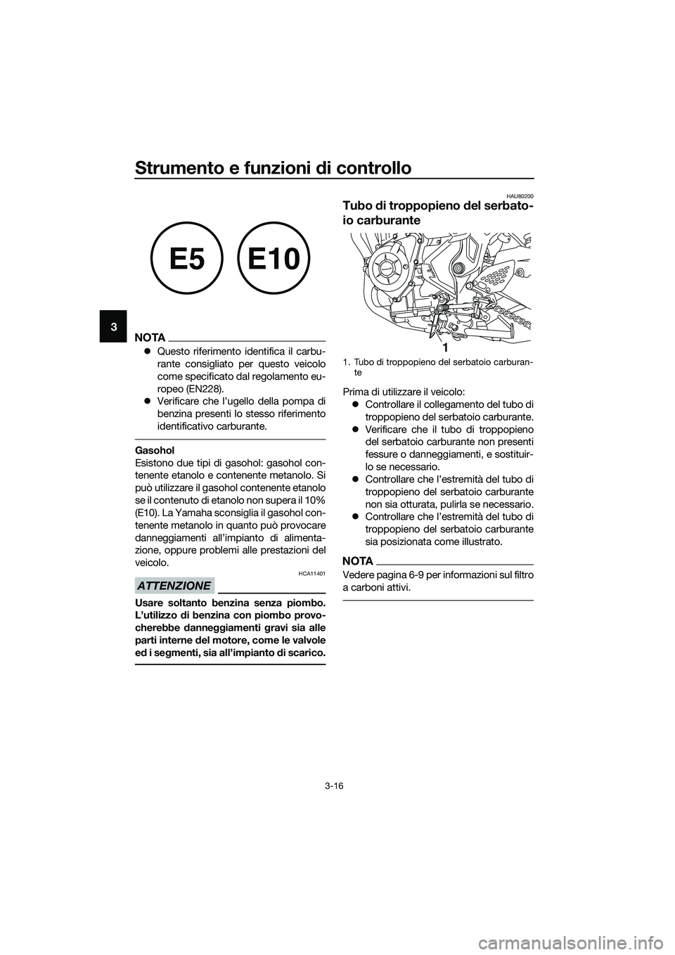 YAMAHA MT-03 2020 Manuale duso (in Italian) Strumento e funzioni di controllo
3-16
3NOTA
Questo riferimento identifica il carbu-
rante consigliato per questo veicolo
come specificato dal regolamento eu-
ropeo (EN228).
Verificare che l’u YAMAHA MT-03 2020 Manuale duso (in Italian) Strumento e funzioni di controllo
3-16
3NOTA
Questo riferimento identifica il carbu-
rante consigliato per questo veicolo
come specificato dal regolamento eu-
ropeo (EN228).
Verificare che l’u