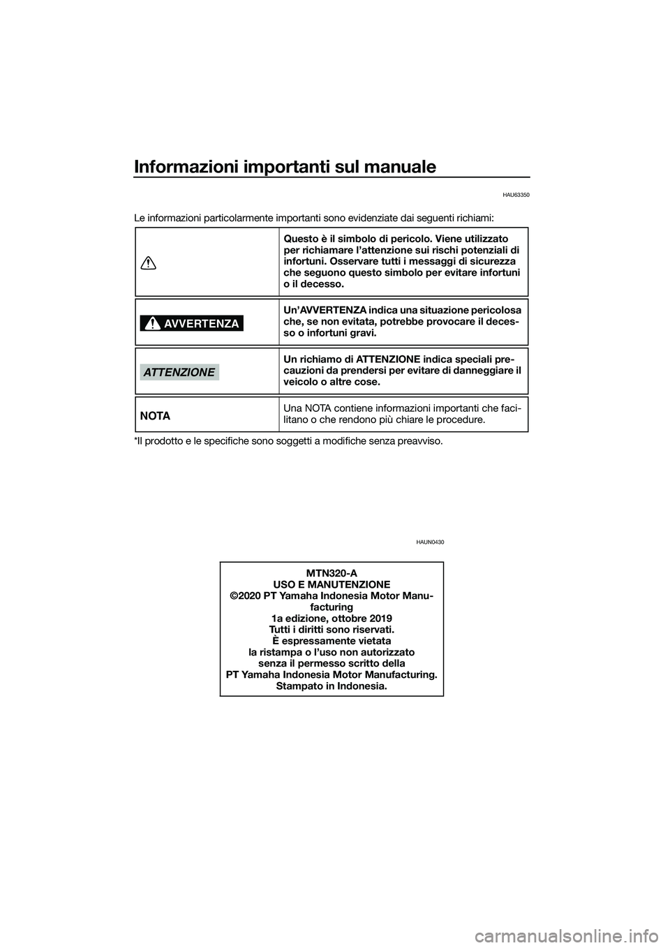 YAMAHA MT-03 2020 Manuale duso (in Italian) Informazioni importanti sul manuale
HAU63350
Le informazioni particolarmente importanti sono evidenziate dai seguenti richiami:
*Il prodotto e le specifiche sono soggetti a modifiche senza preavviso.
YAMAHA MT-03 2020 Manuale duso (in Italian) Informazioni importanti sul manuale
HAU63350
Le informazioni particolarmente importanti sono evidenziate dai seguenti richiami:
*Il prodotto e le specifiche sono soggetti a modifiche senza preavviso.