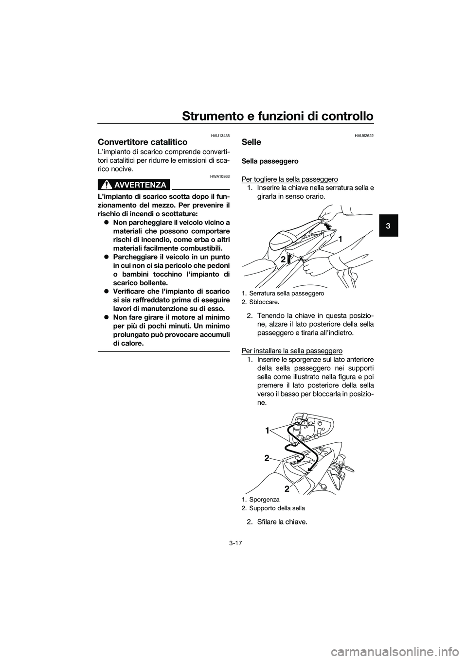 YAMAHA MT-03 2020 Manuale duso (in Italian) Strumento e funzioni di controllo
3-17
3
HAU13435
Convertitore catalitico
L’impianto di scarico comprende converti-
tori catalitici per ridurre le emissioni di sca-
rico nocive.
AVVERTENZA
HWA10863
YAMAHA MT-03 2020 Manuale duso (in Italian) Strumento e funzioni di controllo
3-17
3
HAU13435
Convertitore catalitico
L’impianto di scarico comprende converti-
tori catalitici per ridurre le emissioni di sca-
rico nocive.
AVVERTENZA
HWA10863