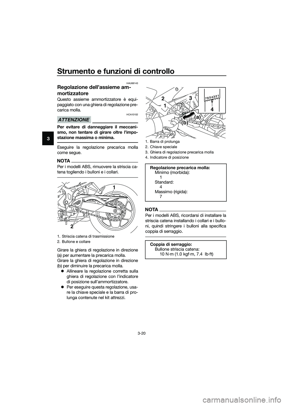 YAMAHA MT-03 2020 Manuale duso (in Italian) Strumento e funzioni di controllo
3-20
3
HAU68143
Regolazione dell’assieme am-
mortizzatore
Questo assieme ammortizzatore è equi-
paggiato con una ghiera di regolazione pre-
carica molla.
ATTENZION YAMAHA MT-03 2020 Manuale duso (in Italian) Strumento e funzioni di controllo
3-20
3
HAU68143
Regolazione dell’assieme am-
mortizzatore
Questo assieme ammortizzatore è equi-
paggiato con una ghiera di regolazione pre-
carica molla.
ATTENZION