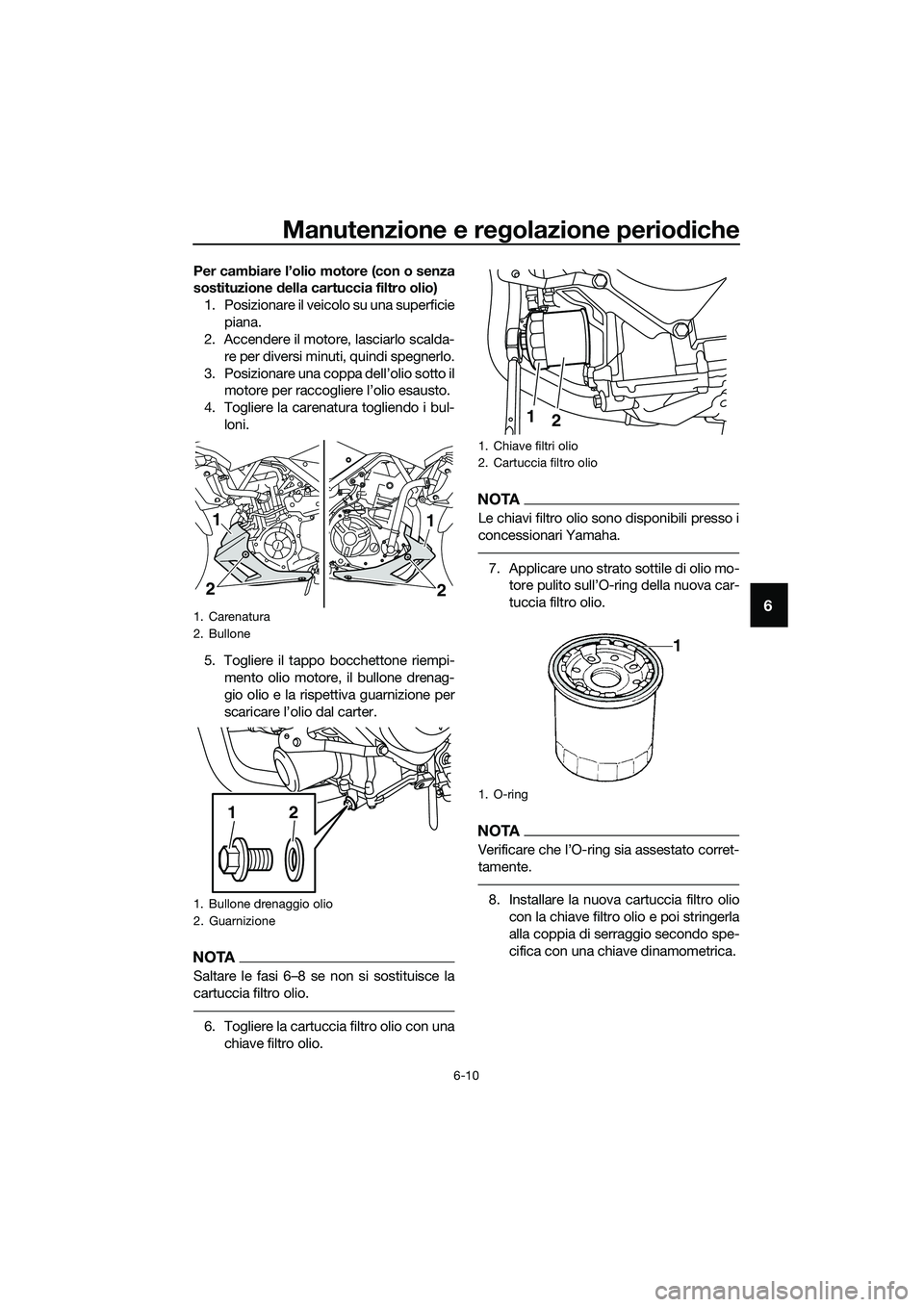YAMAHA MT-03 2020 Manuale duso (in Italian) Manutenzione e regolazione periodiche
6-10
6
Per cambiare l’olio motore (con o senza
sostituzione della cartuccia filtro olio)
1. Posizionare il veicolo su una superficie
piana.
2. Accendere il moto YAMAHA MT-03 2020 Manuale duso (in Italian) Manutenzione e regolazione periodiche
6-10
6
Per cambiare l’olio motore (con o senza
sostituzione della cartuccia filtro olio)
1. Posizionare il veicolo su una superficie
piana.
2. Accendere il moto