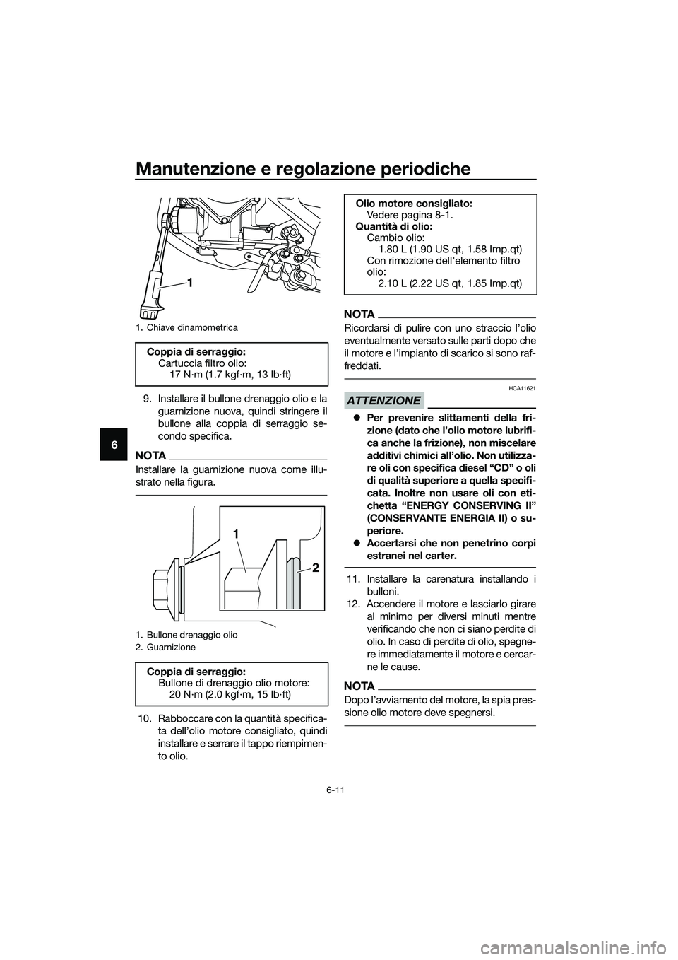YAMAHA MT-03 2020 Manuale duso (in Italian) Manutenzione e regolazione periodiche
6-11
6
9. Installare il bullone drenaggio olio e la
guarnizione nuova, quindi stringere il
bullone alla coppia di serraggio se-
condo specifica.
NOTA
Installare l YAMAHA MT-03 2020 Manuale duso (in Italian) Manutenzione e regolazione periodiche
6-11
6
9. Installare il bullone drenaggio olio e la
guarnizione nuova, quindi stringere il
bullone alla coppia di serraggio se-
condo specifica.
NOTA
Installare l